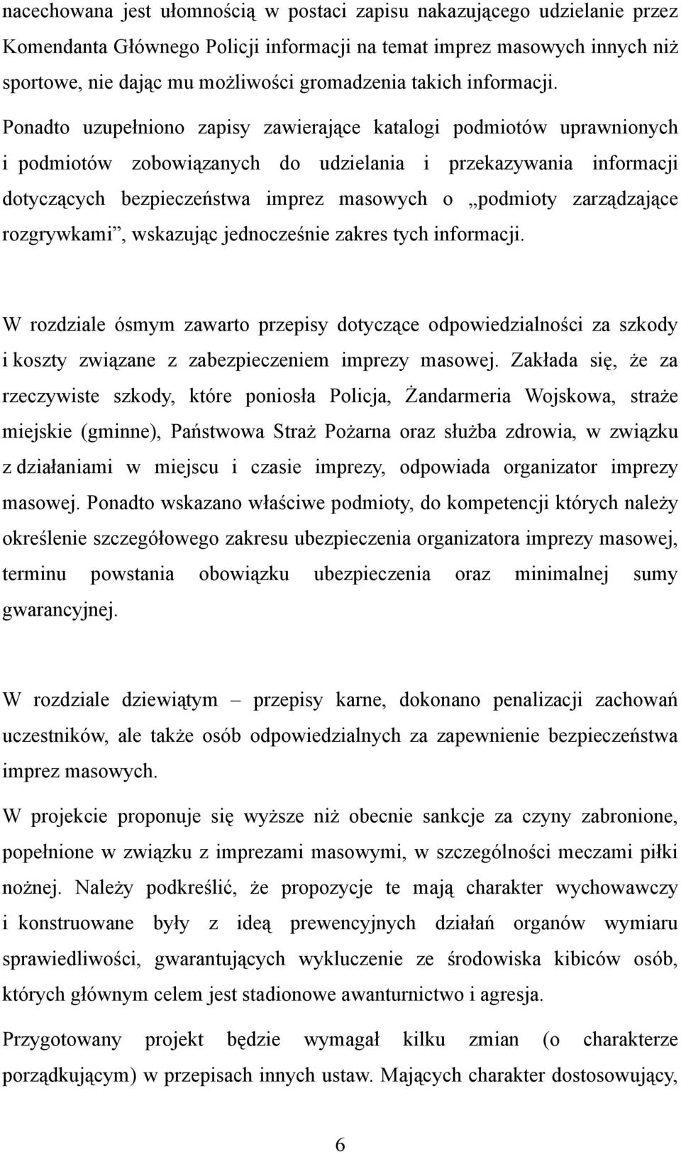 Ponadto uzupełniono zapisy zawierające katalogi podmiotów uprawnionych i podmiotów zobowiązanych do udzielania i przekazywania informacji dotyczących bezpieczeństwa imprez masowych o podmioty