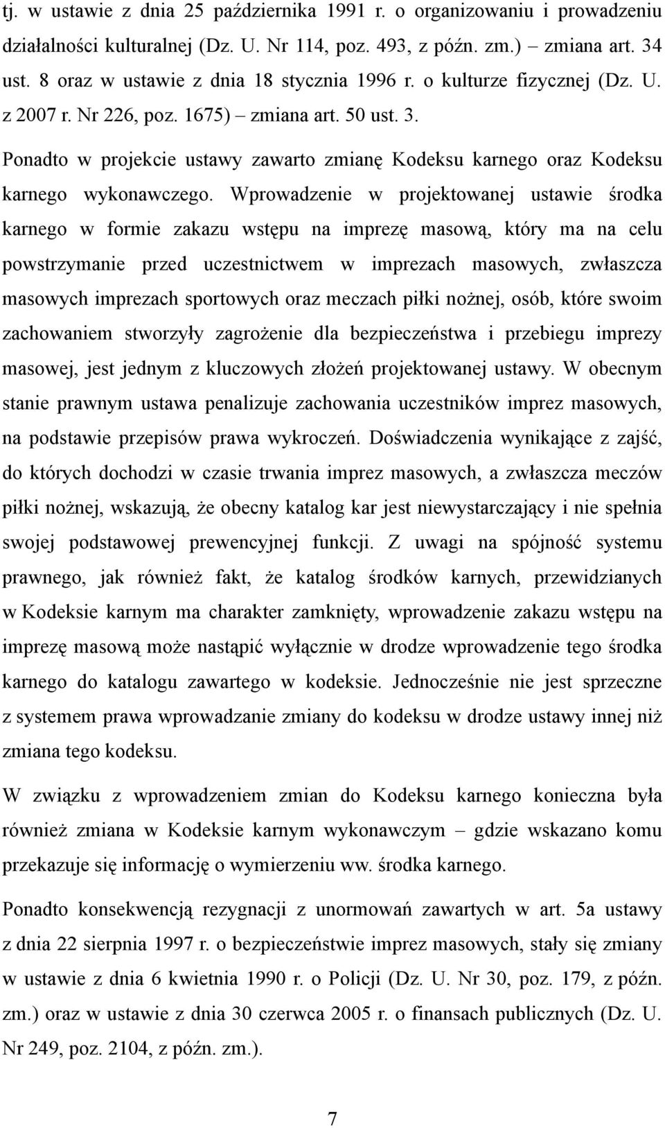 Ponadto w projekcie ustawy zawarto zmianę Kodeksu karnego oraz Kodeksu karnego wykonawczego.