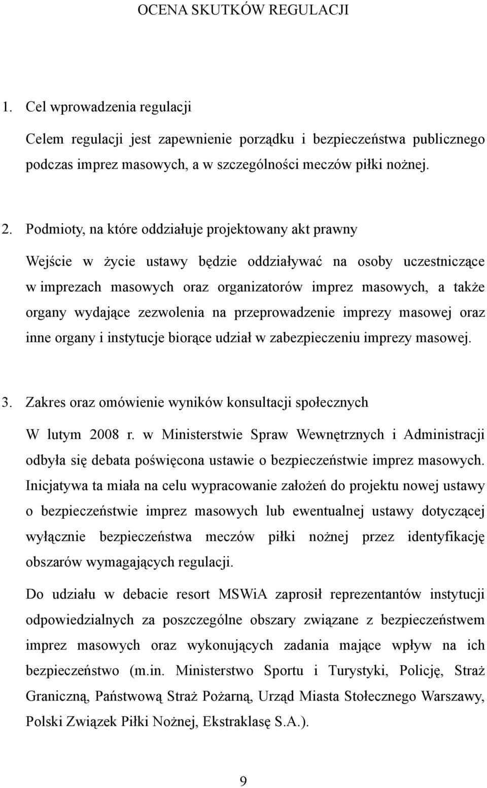 zezwolenia na przeprowadzenie imprezy masowej oraz inne organy i instytucje biorące udział w zabezpieczeniu imprezy masowej. 3. Zakres oraz omówienie wyników konsultacji społecznych W lutym 2008 r.