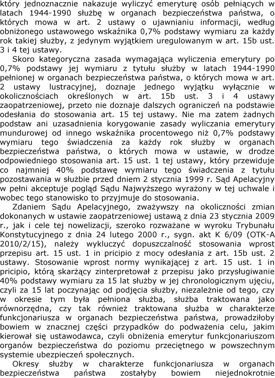 Skoro kategoryczna zasada wymagająca wyliczenia emerytury po 0,7% podstawy jej wymiaru z tytułu służby w latach 1944-1990 pełnionej w organach bezpieczeństwa państwa, o których mowa w art.