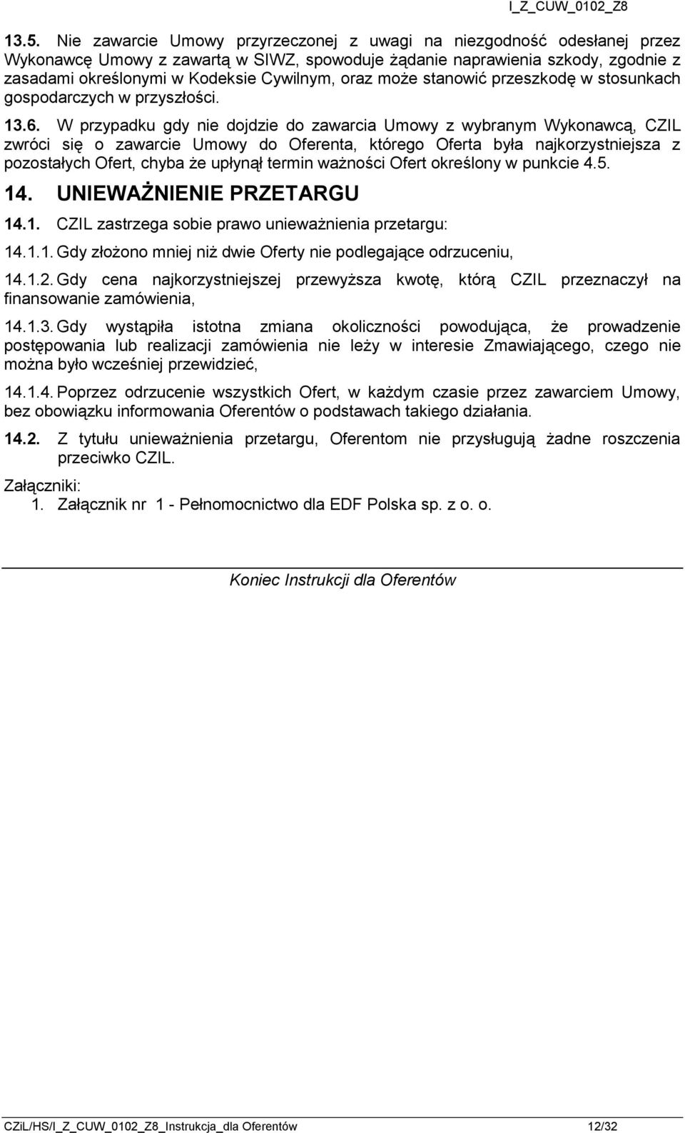 W przypadku gdy nie dojdzie do zawarcia Umowy z wybranym Wykonawcą, CZIL zwróci się o zawarcie Umowy do Oferenta, którego Oferta była najkorzystniejsza z pozostałych Ofert, chyba że upłynął termin