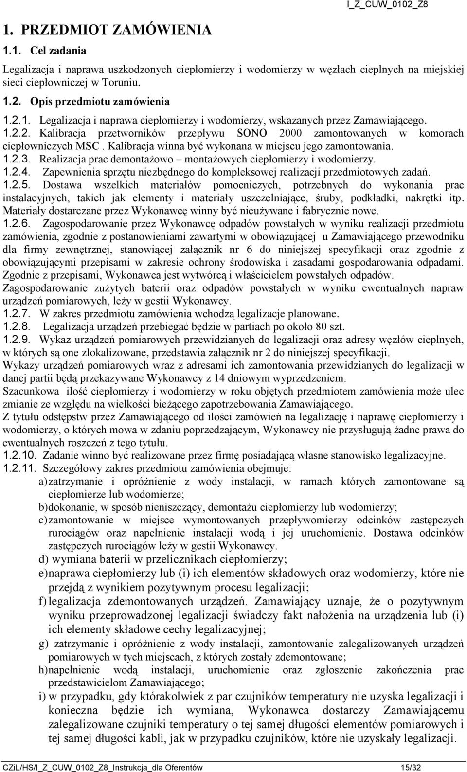 Kalibracja winna być wykonana w miejscu jego zamontowania. 1.2.3. Realizacja prac demontażowo montażowych ciepłomierzy i wodomierzy. 1.2.4.