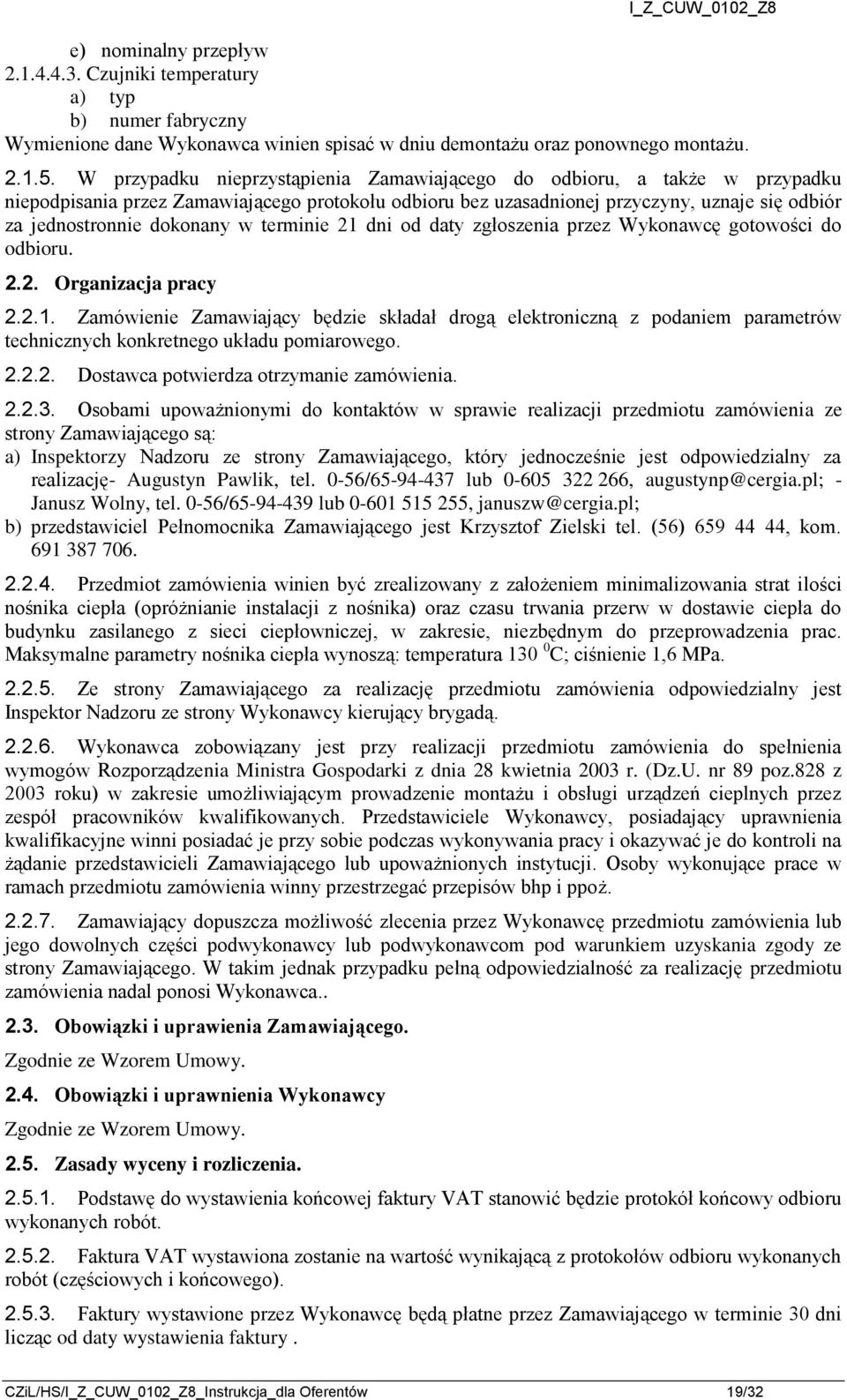 w terminie 21 dni od daty zgłoszenia przez Wykonawcę gotowości do odbioru. 2.2. Organizacja pracy 2.2.1. Zamówienie Zamawiający będzie składał drogą elektroniczną z podaniem parametrów technicznych konkretnego układu pomiarowego.