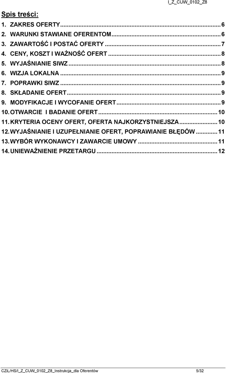 MODYFIKACJE I WYCOFANIE OFERT... 9 10. OTWARCIE I BADANIE OFERT... 10 11. KRYTERIA OCENY OFERT, OFERTA NAJKORZYSTNIEJSZA... 10 12.