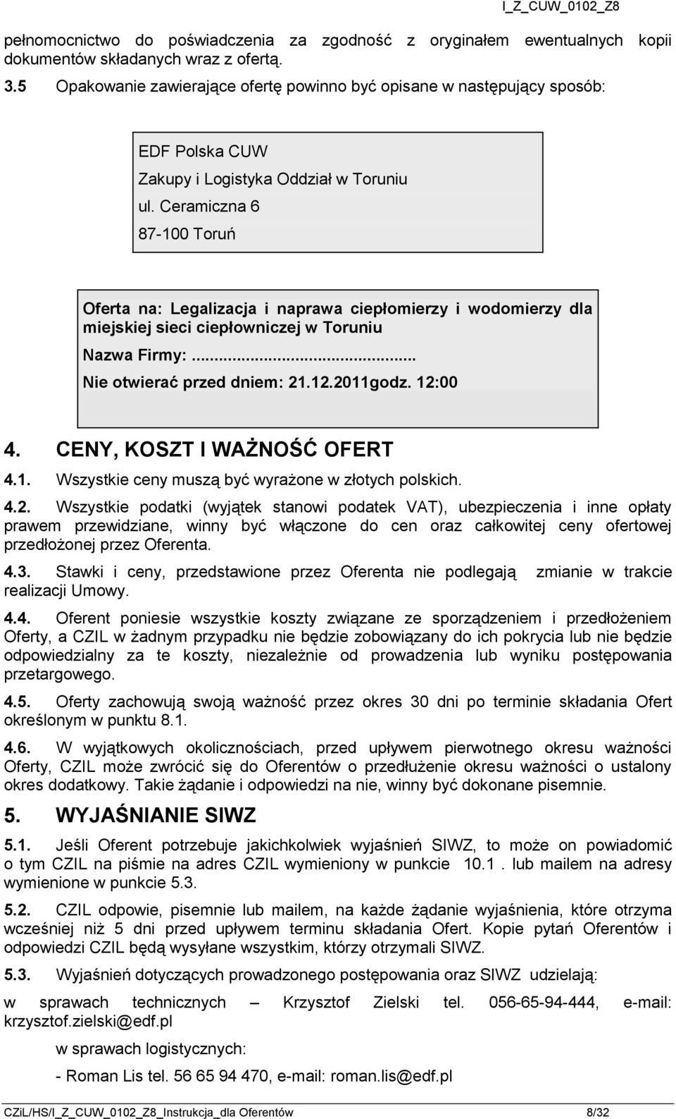 Ceramiczna 6 87-100 Toruń Oferta na: Legalizacja i naprawa ciepłomierzy i wodomierzy dla miejskiej sieci ciepłowniczej w Toruniu Nazwa Firmy:... Nie otwierać przed dniem: 21.12.2011godz. 12:00 4.