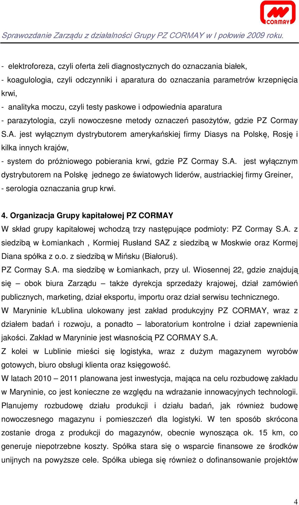 jest wyłącznym dystrybutorem amerykańskiej firmy Diasys na Polskę, Rosję i kilka innych krajów, - system do próŝniowego pobierania krwi, gdzie PZ Cormay S.A.