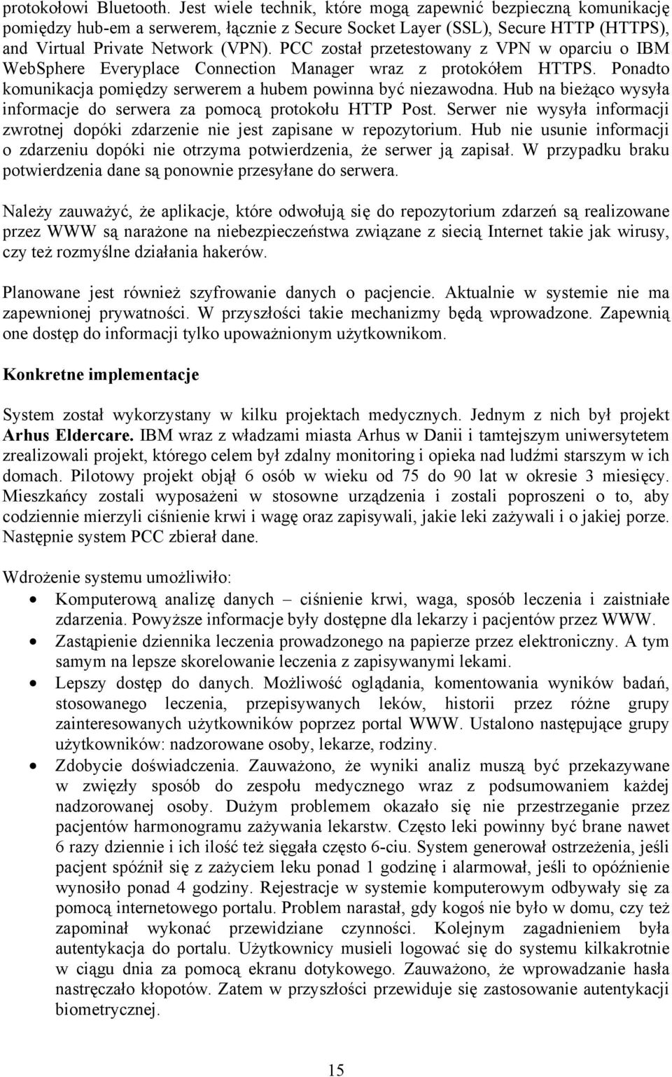 PCC został przetestowany z VPN w oparciu o IBM WebSphere Everyplace Connection Manager wraz z protokółem HTTPS. Ponadto komunikacja pomiędzy serwerem a hubem powinna być niezawodna.