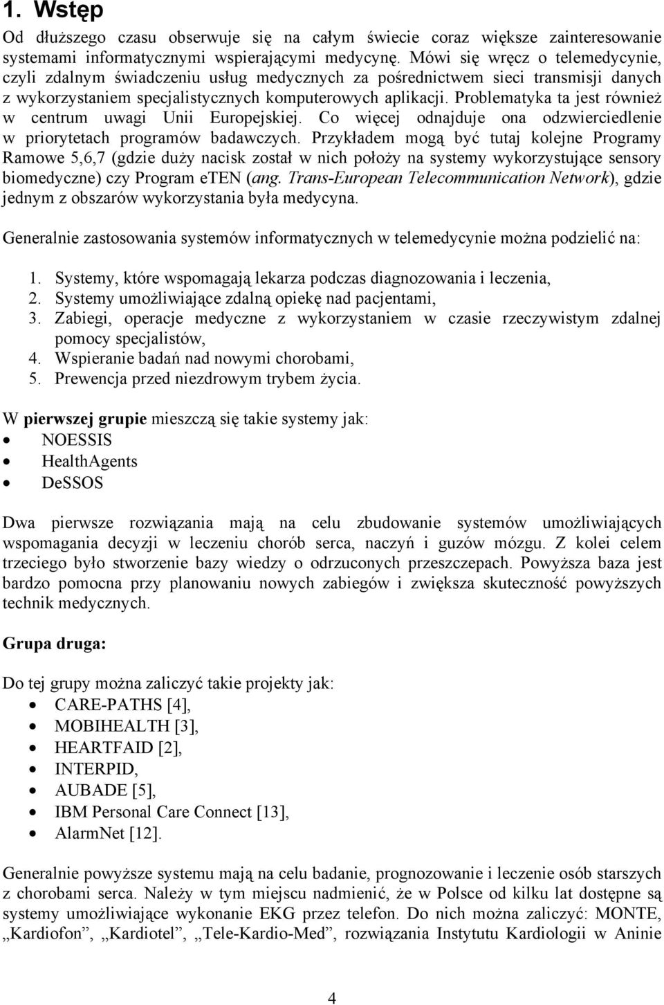 Problematyka ta jest również w centrum uwagi Unii Europejskiej. Co więcej odnajduje ona odzwierciedlenie w priorytetach programów badawczych.