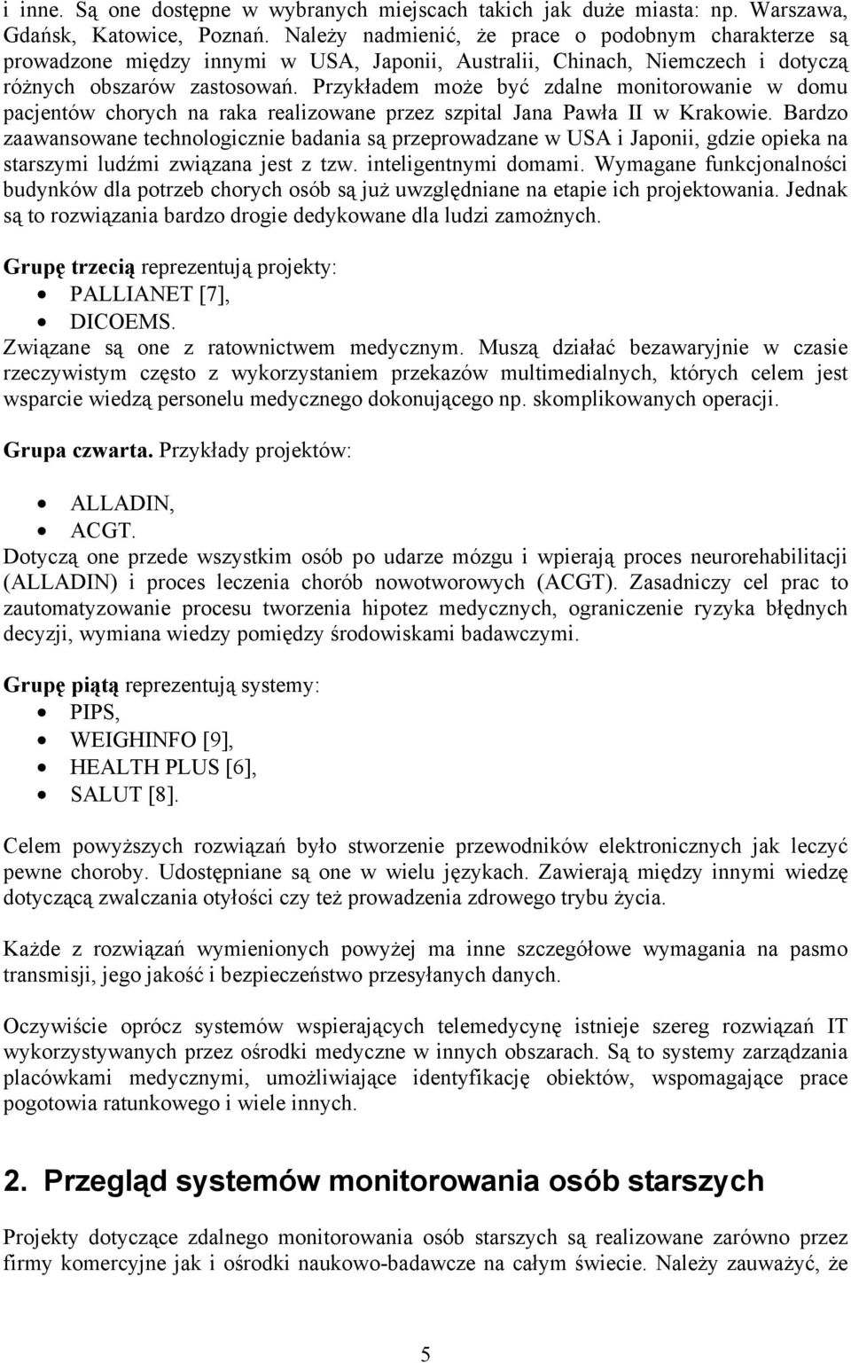 Przykładem może być zdalne monitorowanie w domu pacjentów chorych na raka realizowane przez szpital Jana Pawła II w Krakowie.