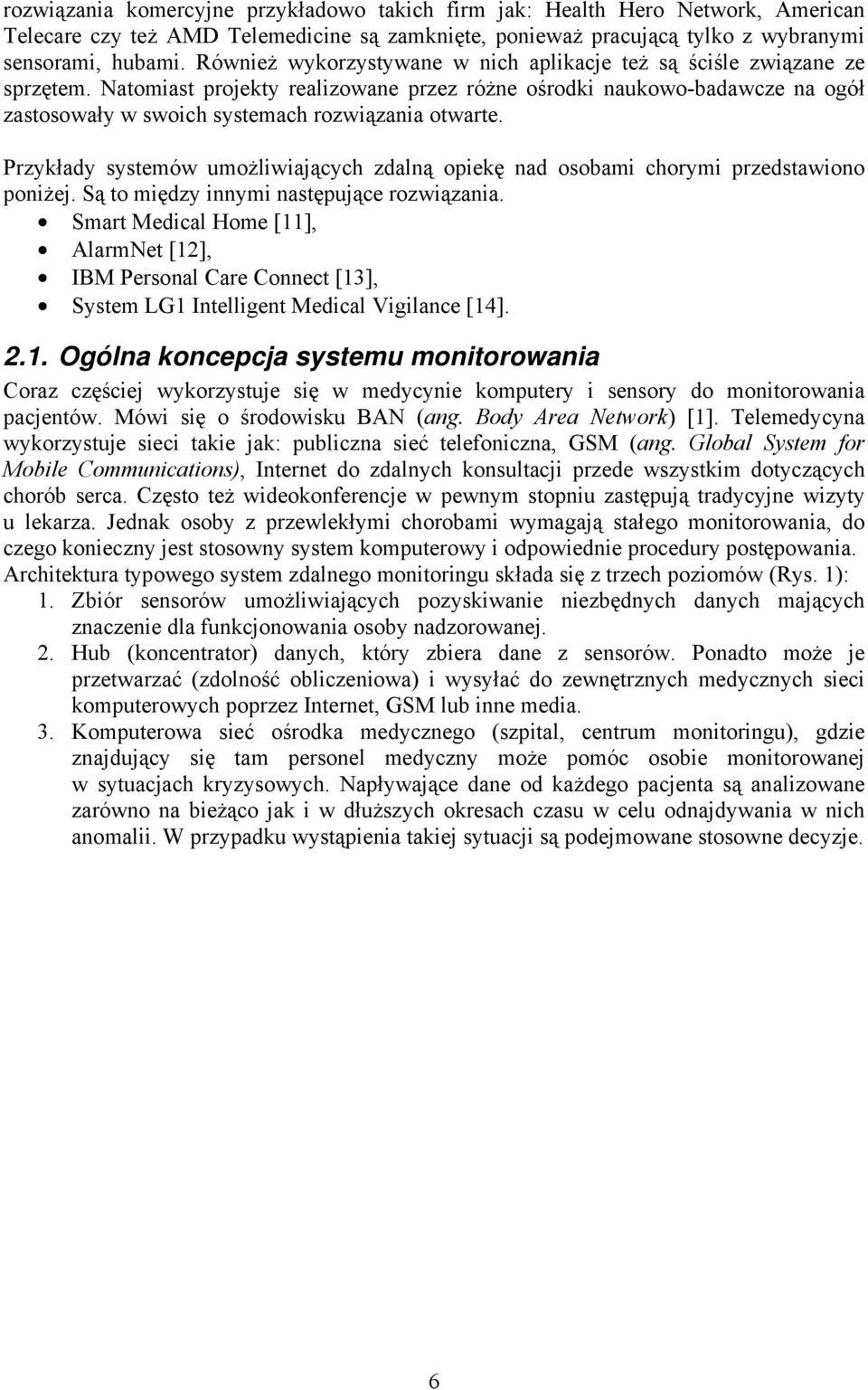 Natomiast projekty realizowane przez różne ośrodki naukowo-badawcze na ogół zastosowały w swoich systemach rozwiązania otwarte.