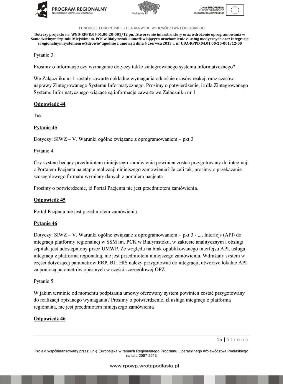 Prosimy o potwierdzenie, iż dla Zintegrowanego Systemu Informatycznego wiążące są informacje zawarte we Załączniku nr 1 Odpowiedź 44 Tak Pytanie 45 Dotyczy: SIWZ V.