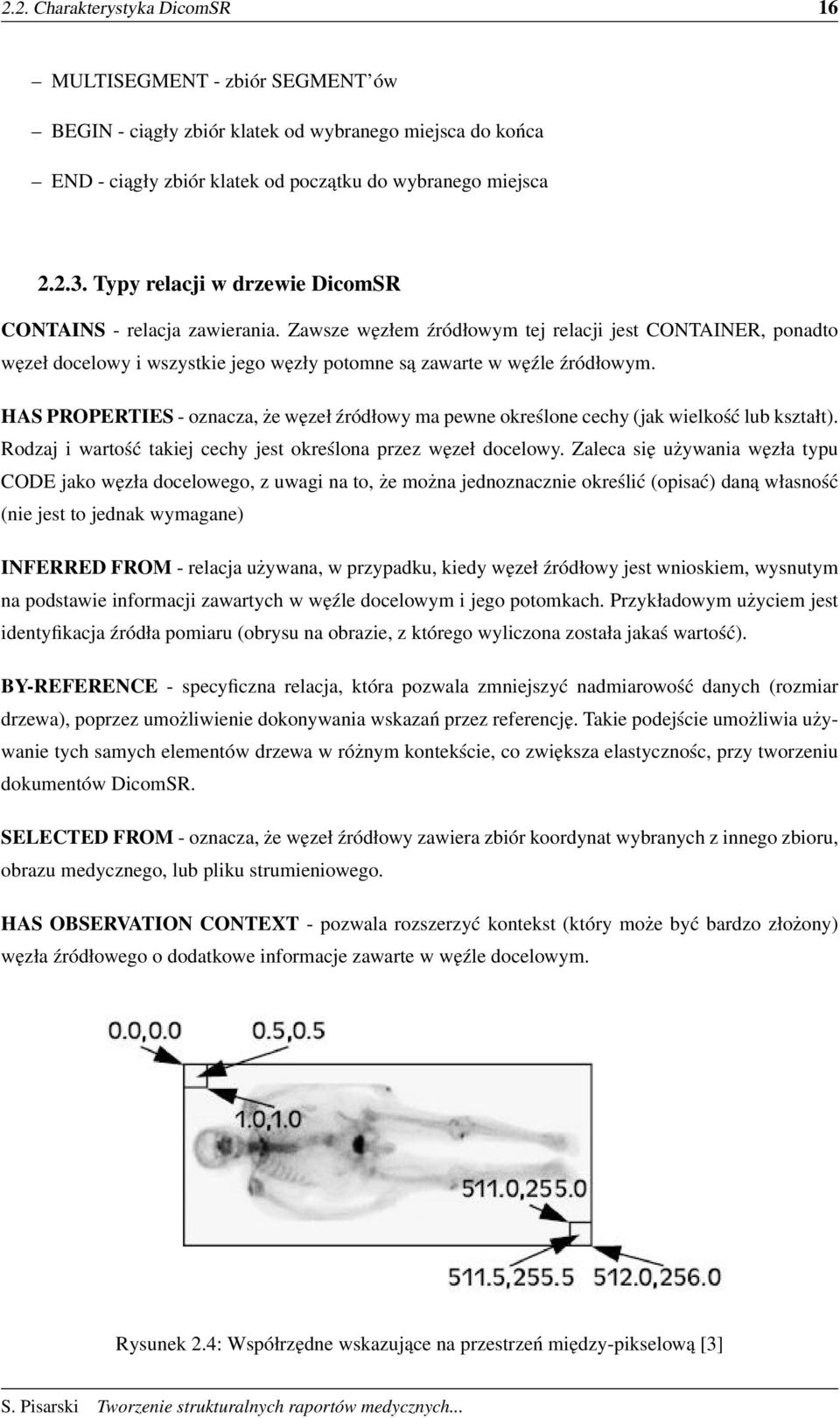 HAS PROPERTIES - oznacza, że węzeł źródłowy ma pewne określone cechy (jak wielkość lub kształt). Rodzaj i wartość takiej cechy jest określona przez węzeł docelowy.