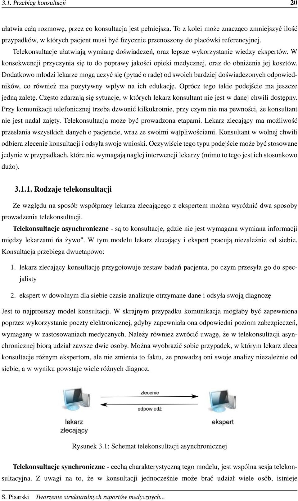 Telekonsultacje ułatwiają wymianę doświadczeń, oraz lepsze wykorzystanie wiedzy ekspertów. W konsekwencji przyczynia się to do poprawy jakości opieki medycznej, oraz do obniżenia jej kosztów.