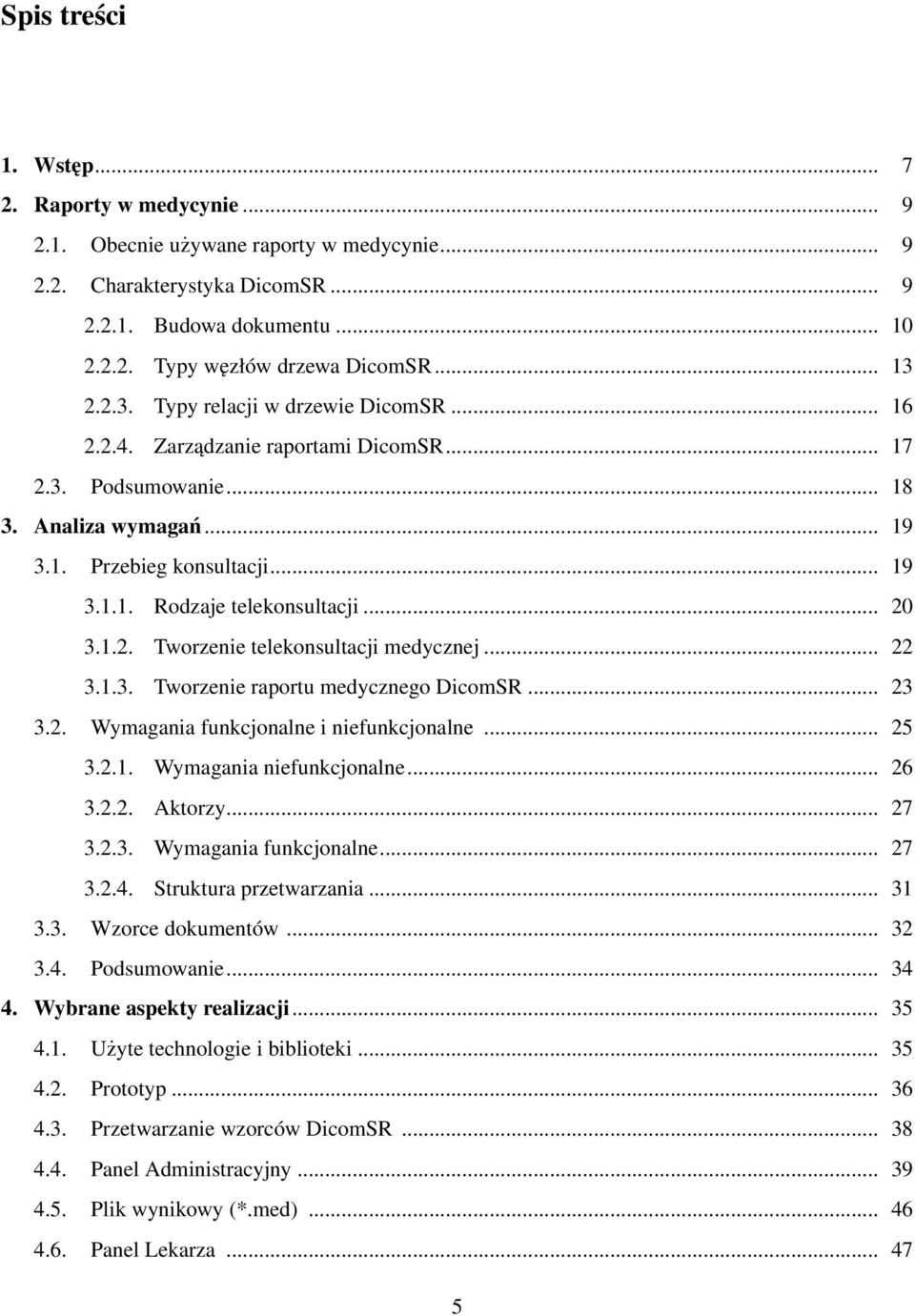 .. 20 3.1.2. Tworzenie telekonsultacji medycznej... 22 3.1.3. Tworzenie raportu medycznego DicomSR... 23 3.2. Wymagania funkcjonalne i niefunkcjonalne... 25 3.2.1. Wymagania niefunkcjonalne... 26 3.2.2. Aktorzy.
