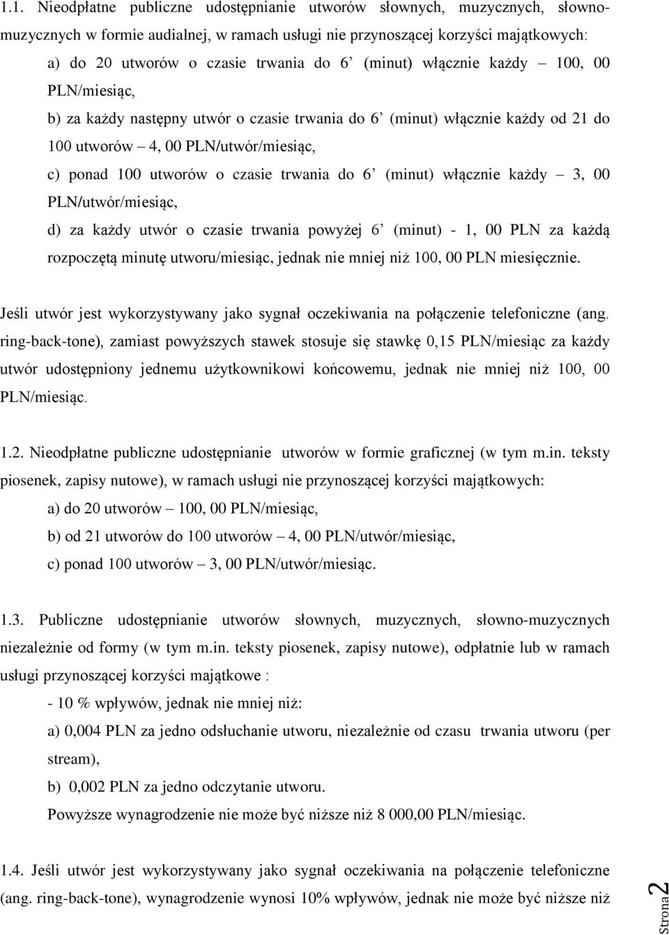 (minut) włącznie każdy 3, 00 PLN/utwór/miesiąc, d) za każdy utwór o czasie trwania powyżej 6 (minut) - 1, 00 PLN za każdą rozpoczętą minutę utworu/miesiąc, jednak nie mniej niż 100, 00 PLN