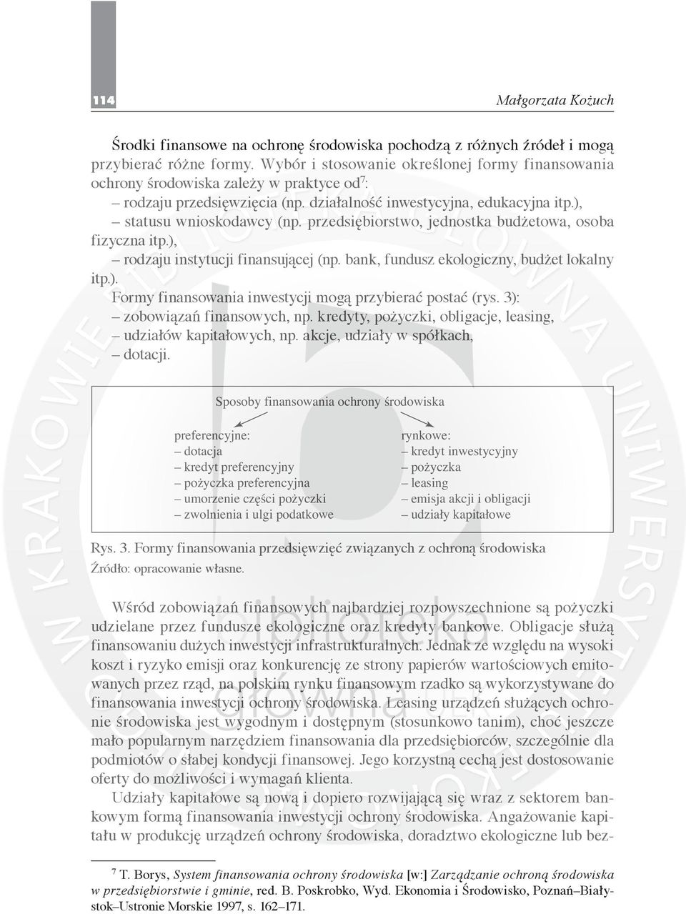 przedsiębiorstwo, jednostka budżetowa, osoba fizyczna itp.), rodzaju instytucji finansującej (np. bank, fundusz ekologiczny, budżet lokalny itp.). Formy finansowania inwestycji mogą przybierać postać (rys.