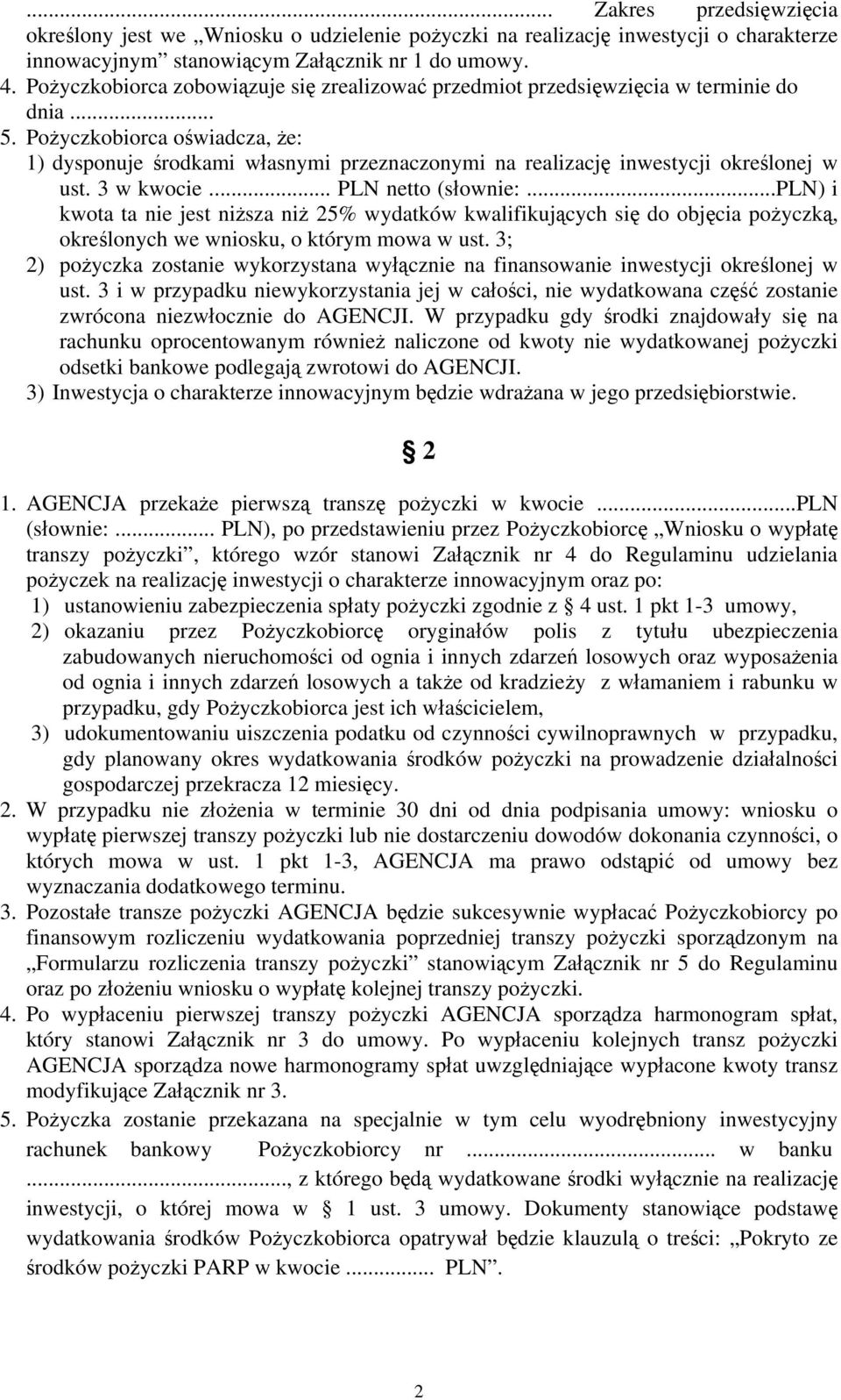 Pożyczkobiorca oświadcza, że: 1) dysponuje środkami własnymi przeznaczonymi na realizację inwestycji określonej w ust. 3 w kwocie... PLN netto (słownie:.