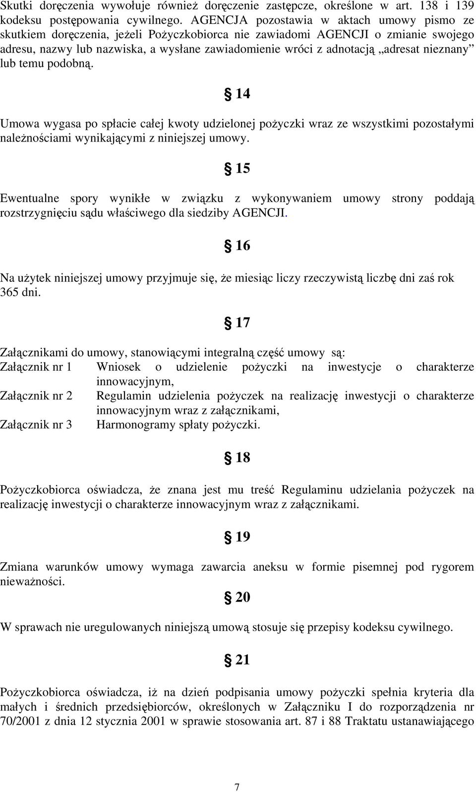 adresat nieznany lub temu podobną. 14 Umowa wygasa po spłacie całej kwoty udzielonej pożyczki wraz ze wszystkimi pozostałymi należnościami wynikającymi z niniejszej umowy.