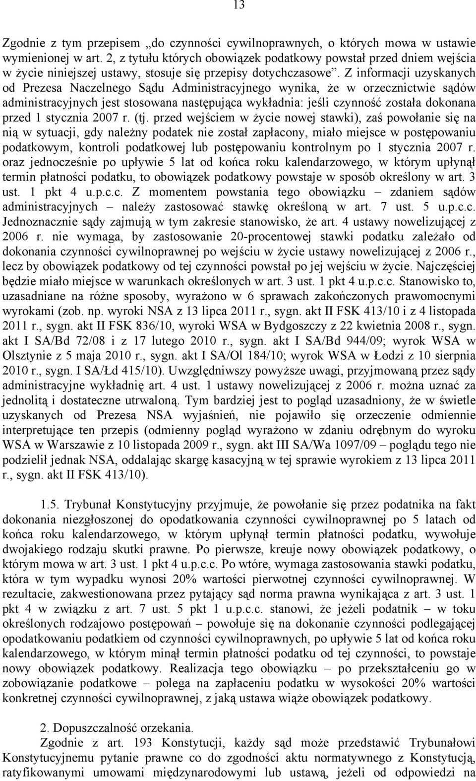 Z informacji uzyskanych od Prezesa Naczelnego Sądu Administracyjnego wynika, że w orzecznictwie sądów administracyjnych jest stosowana następująca wykładnia: jeśli czynność została dokonana przed 1