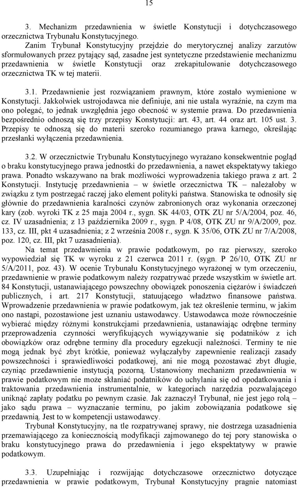 zrekapitulowanie dotychczasowego orzecznictwa TK w tej materii. 3.1. Przedawnienie jest rozwiązaniem prawnym, które zostało wymienione w Konstytucji.