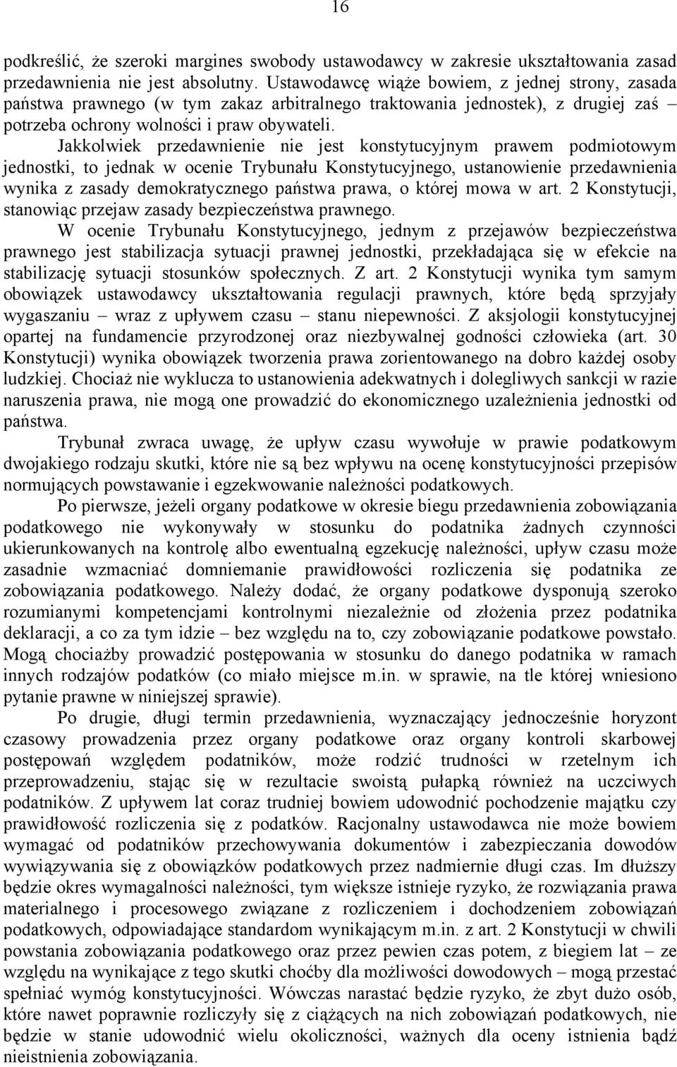 Jakkolwiek przedawnienie nie jest konstytucyjnym prawem podmiotowym jednostki, to jednak w ocenie Trybunału Konstytucyjnego, ustanowienie przedawnienia wynika z zasady demokratycznego państwa prawa,