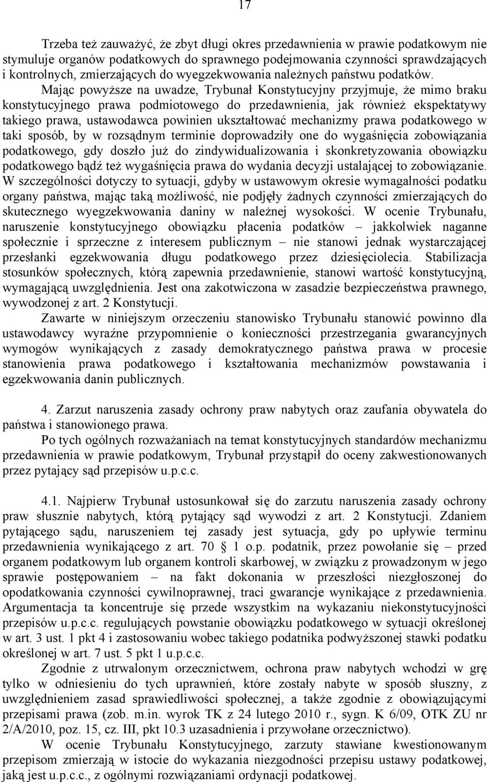 Mając powyższe na uwadze, Trybunał Konstytucyjny przyjmuje, że mimo braku konstytucyjnego prawa podmiotowego do przedawnienia, jak również ekspektatywy takiego prawa, ustawodawca powinien