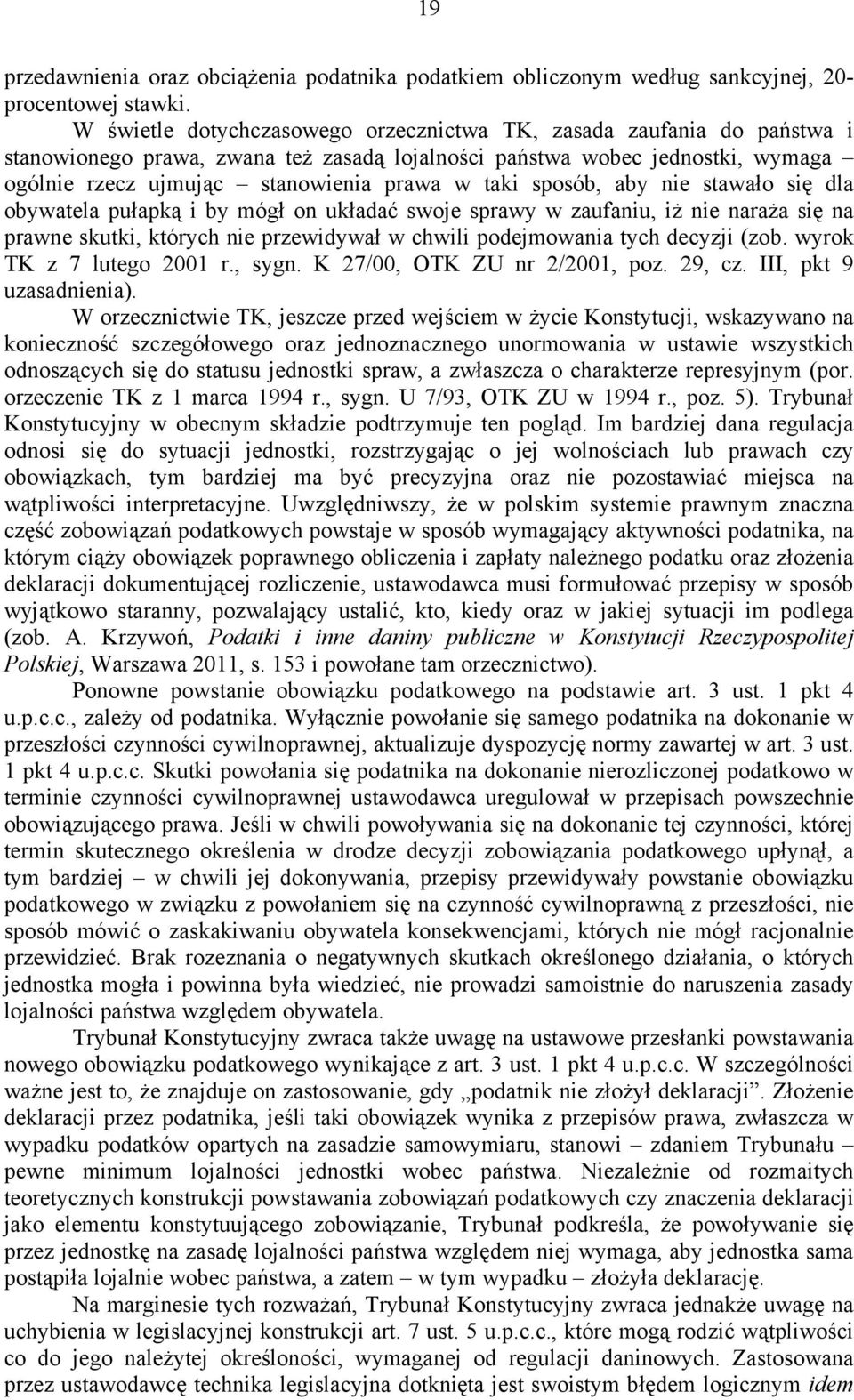 sposób, aby nie stawało się dla obywatela pułapką i by mógł on układać swoje sprawy w zaufaniu, iż nie naraża się na prawne skutki, których nie przewidywał w chwili podejmowania tych decyzji (zob.