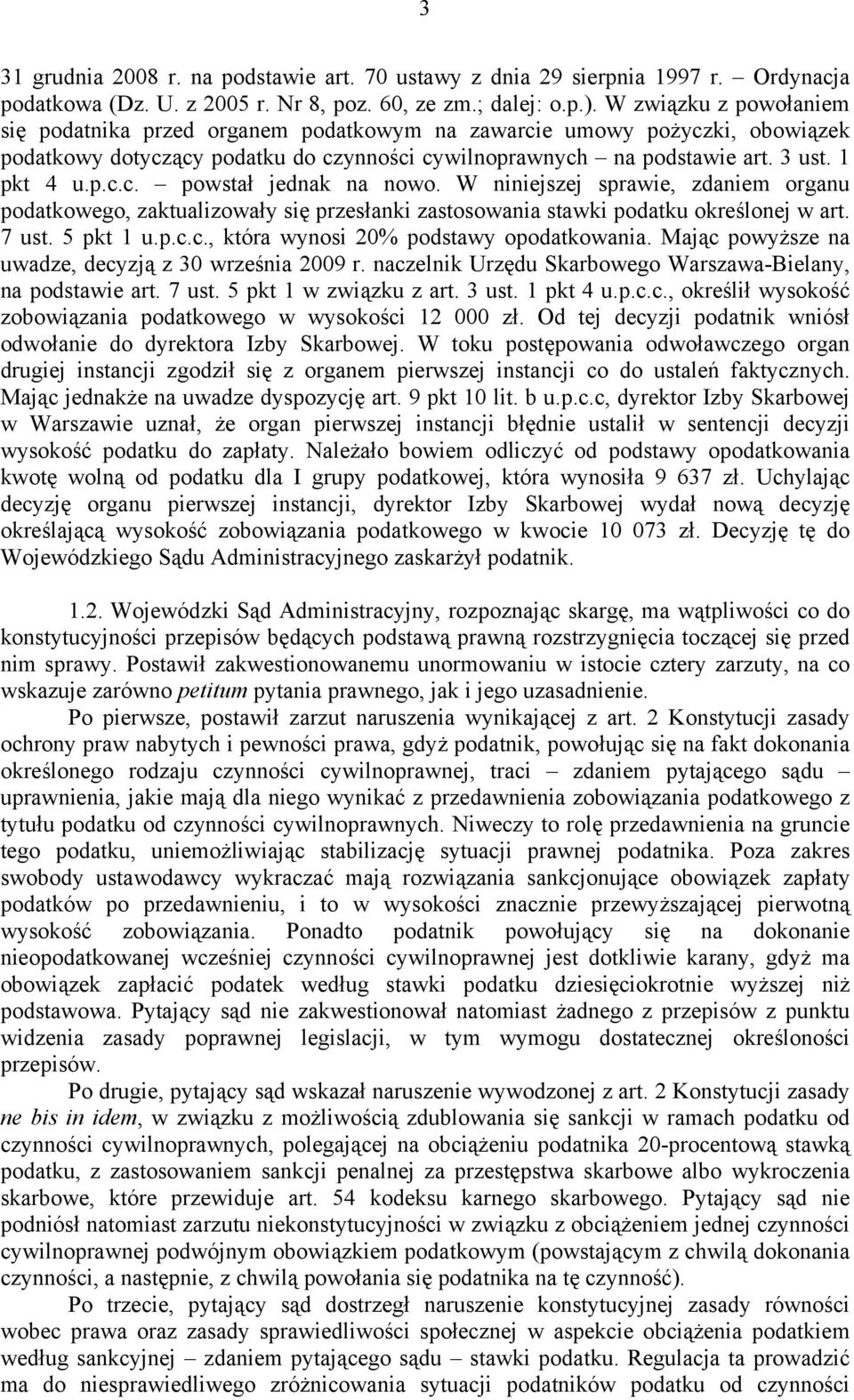 W niniejszej sprawie, zdaniem organu podatkowego, zaktualizowały się przesłanki zastosowania stawki podatku określonej w art. 7 ust. 5 pkt 1 u.p.c.c., która wynosi 20% podstawy opodatkowania.