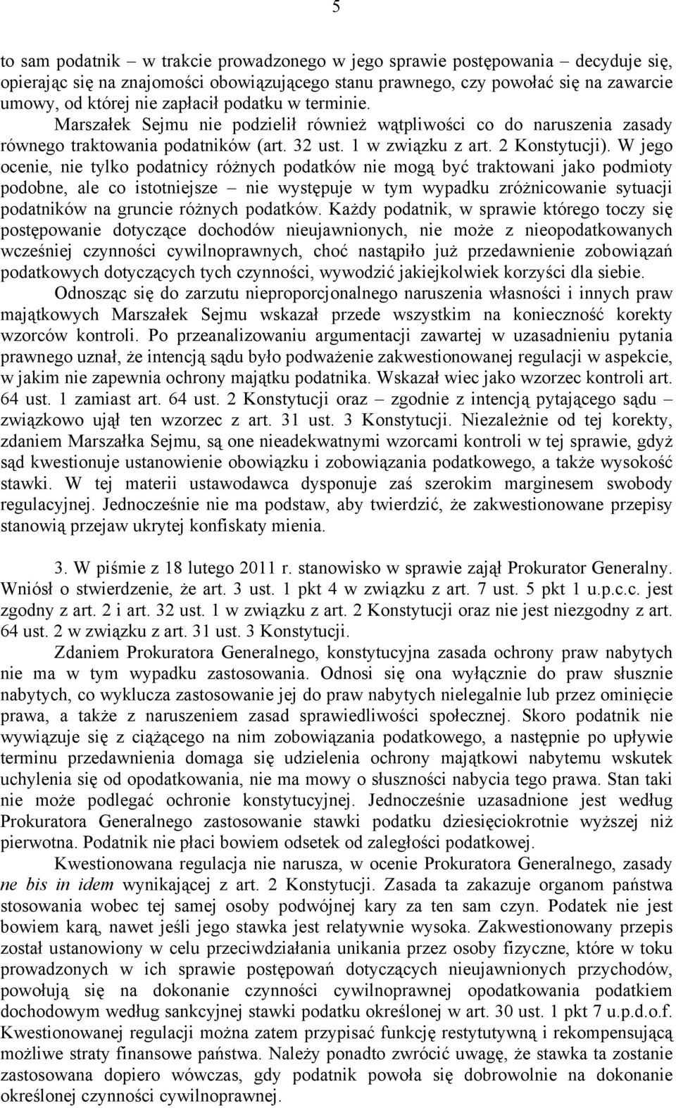 W jego ocenie, nie tylko podatnicy różnych podatków nie mogą być traktowani jako podmioty podobne, ale co istotniejsze nie występuje w tym wypadku zróżnicowanie sytuacji podatników na gruncie różnych