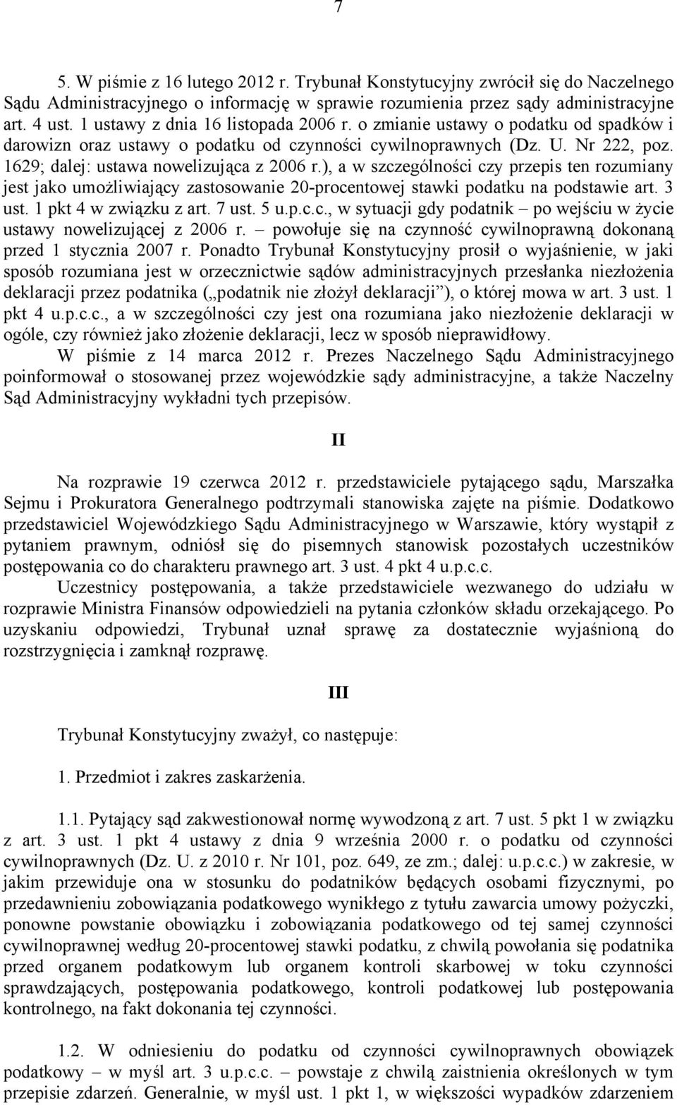 ), a w szczególności czy przepis ten rozumiany jest jako umożliwiający zastosowanie 20-procentowej stawki podatku na podstawie art. 3 ust. 1 pkt 4 w związku z art. 7 ust. 5 u.p.c.c., w sytuacji gdy podatnik po wejściu w życie ustawy nowelizującej z 2006 r.