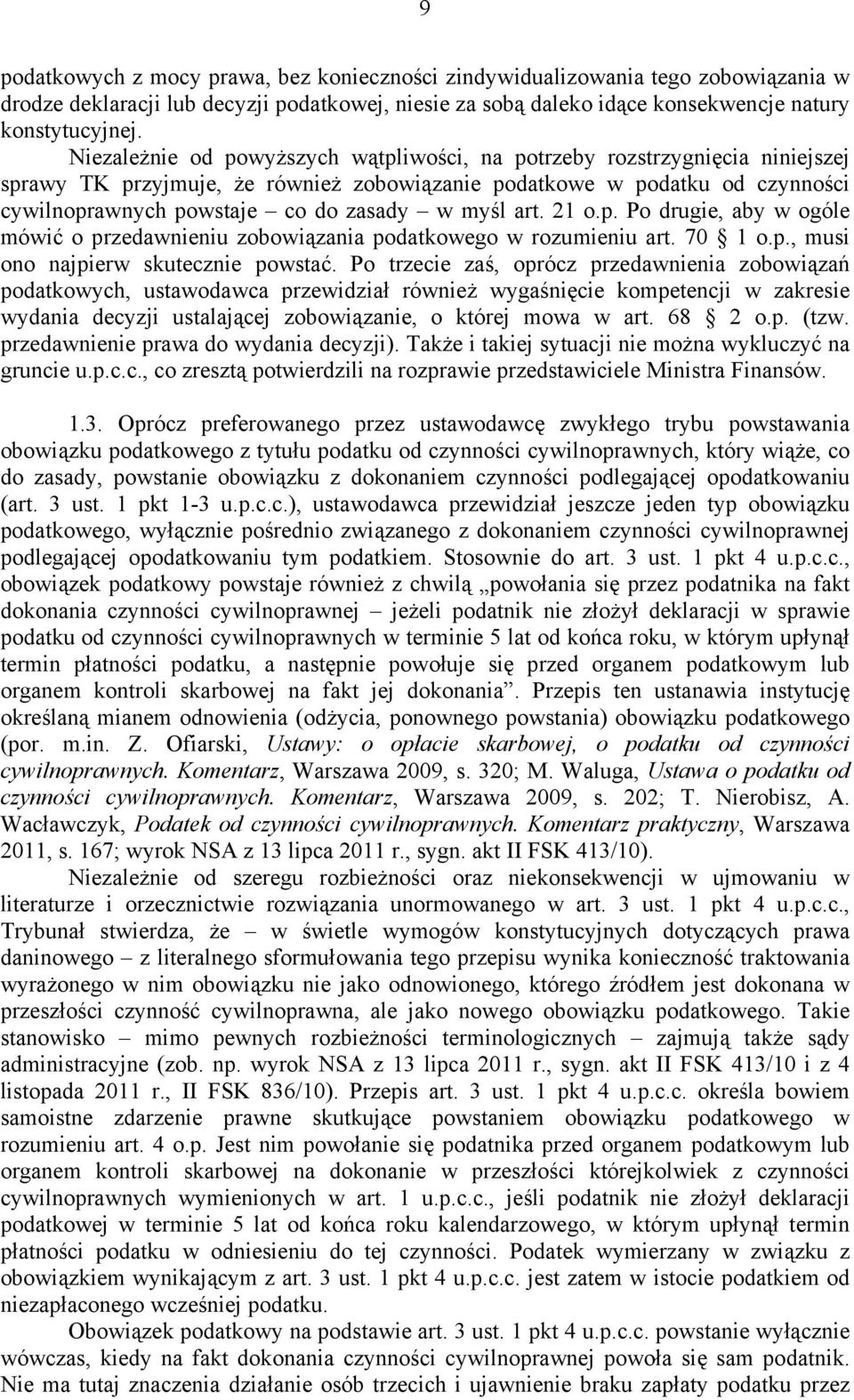 myśl art. 21 o.p. Po drugie, aby w ogóle mówić o przedawnieniu zobowiązania podatkowego w rozumieniu art. 70 1 o.p., musi ono najpierw skutecznie powstać.