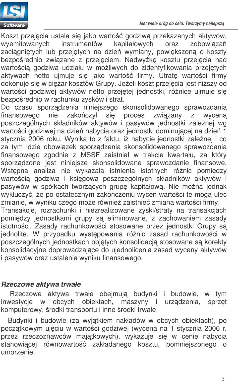Utrat wartoci firmy dokonuje si w ciar kosztów Grupy. Jeeli koszt przejcia jest niszy od wartoci godziwej aktywów netto przejtej jednostki, rónice ujmuje si bezporednio w rachunku zysków i strat.