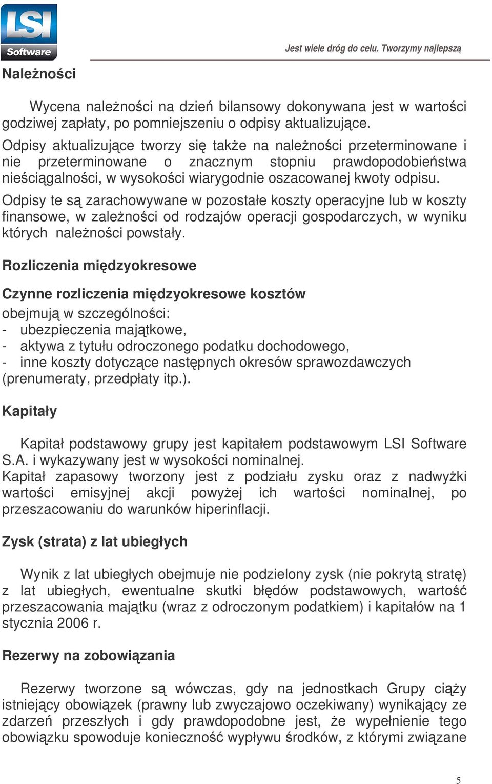 Odpisy te s zarachowywane w pozostałe koszty operacyjne lub w koszty finansowe, w zalenoci od rodzajów operacji gospodarczych, w wyniku których nalenoci powstały.