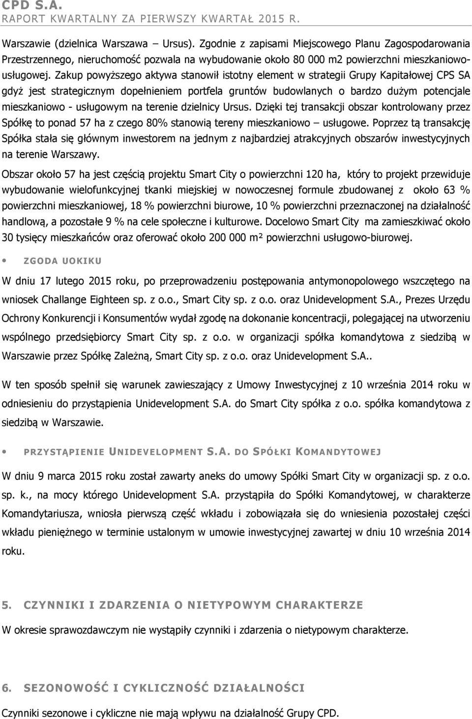 Zakup powyższego aktywa stanowił istotny element w strategii Grupy Kapitałowej CPS SA gdyż jest strategicznym dopełnieniem portfela gruntów budowlanych o bardzo dużym potencjale mieszkaniowo -