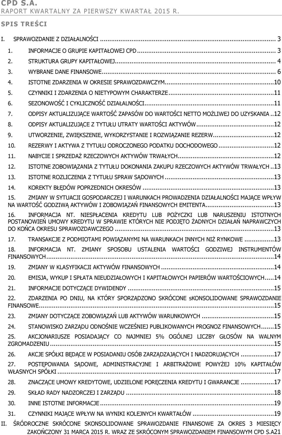 ODPISY AKTUALIZUJĄCE WARTOŚĆ ZAPASÓW DO WARTOŚCI NETTO MOŻLIWEJ DO UZYSKANIA..12 8. ODPISY AKTUALIZUJĄCE Z TYTUŁU UTRATY WARTOŚCI AKTYWÓW...12 9.