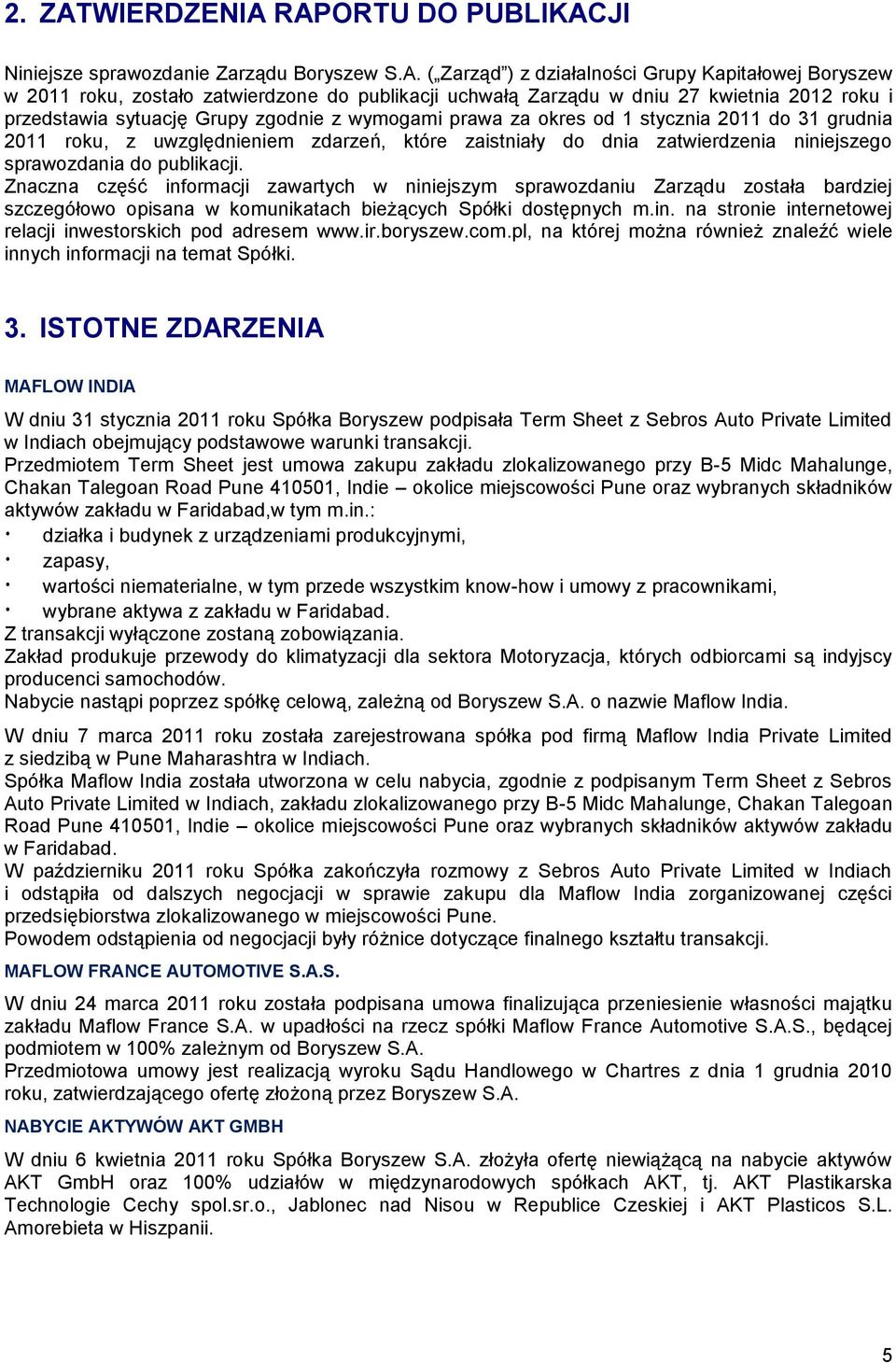 RAPORTU DO PUBLIKACJI Niniejsze sprawozdanie Zarządu Boryszew S.A. ( Zarząd ) z działalności Grupy Kapitałowej Boryszew w 2011 roku, zostało zatwierdzone do publikacji uchwałą Zarządu w dniu 27