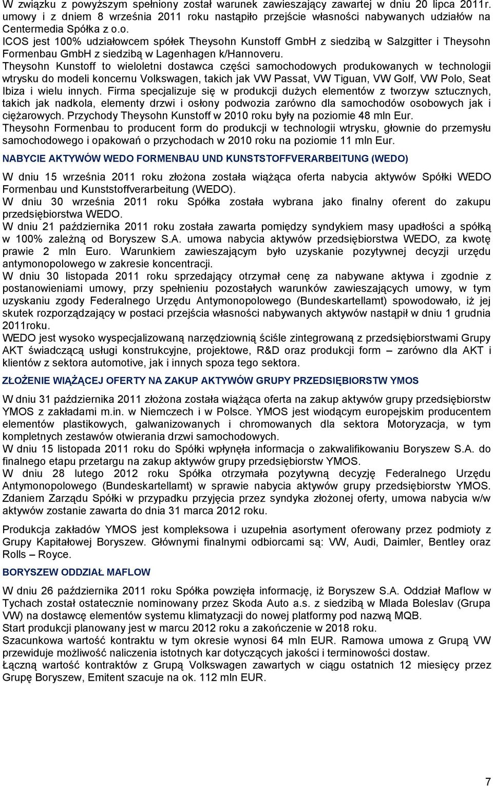 Theysohn Kunstoff to wieloletni dostawca części samochodowych produkowanych w technologii wtrysku do modeli koncernu Volkswagen, takich jak VW Passat, VW Tiguan, VW Golf, VW Polo, Seat Ibiza i wielu