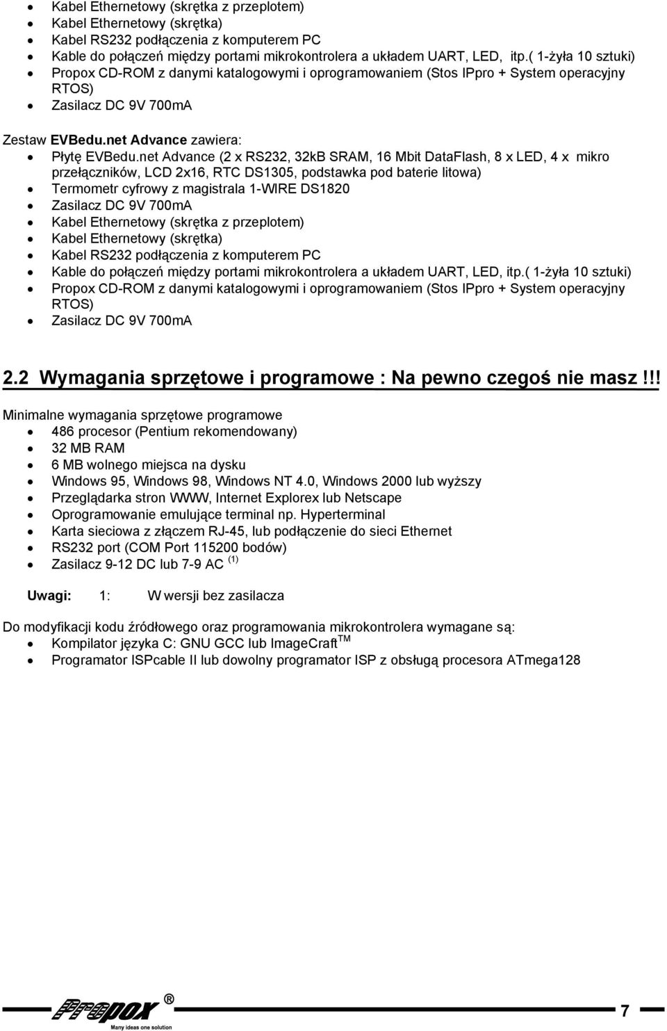 net Advance (2 x RS232, 32kB SRAM, 16 Mbit DataFlash, 8 x LED, 4 x mikro przełączników, LCD 2x16, RTC DS1305, podstawka pod baterie litowa) Termometr cyfrowy z magistrala 1-WIRE DS1820 Zasilacz DC 9V