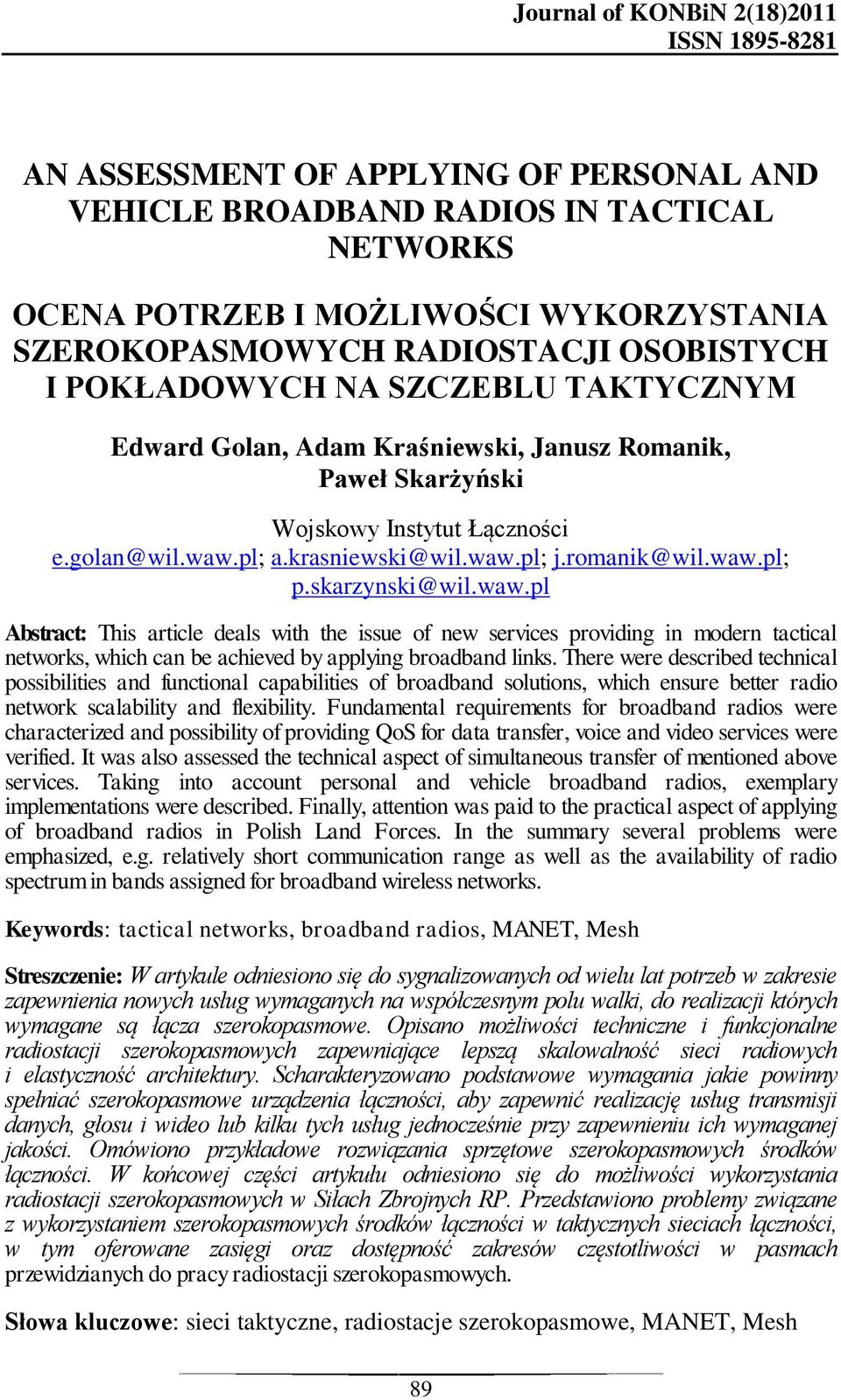 romanik@wil.waw.pl; p.skarzynski@wil.waw.pl Abstract: This article deals with the issue of new services providing in modern tactical networks, which can be achieved by applying broadband links.