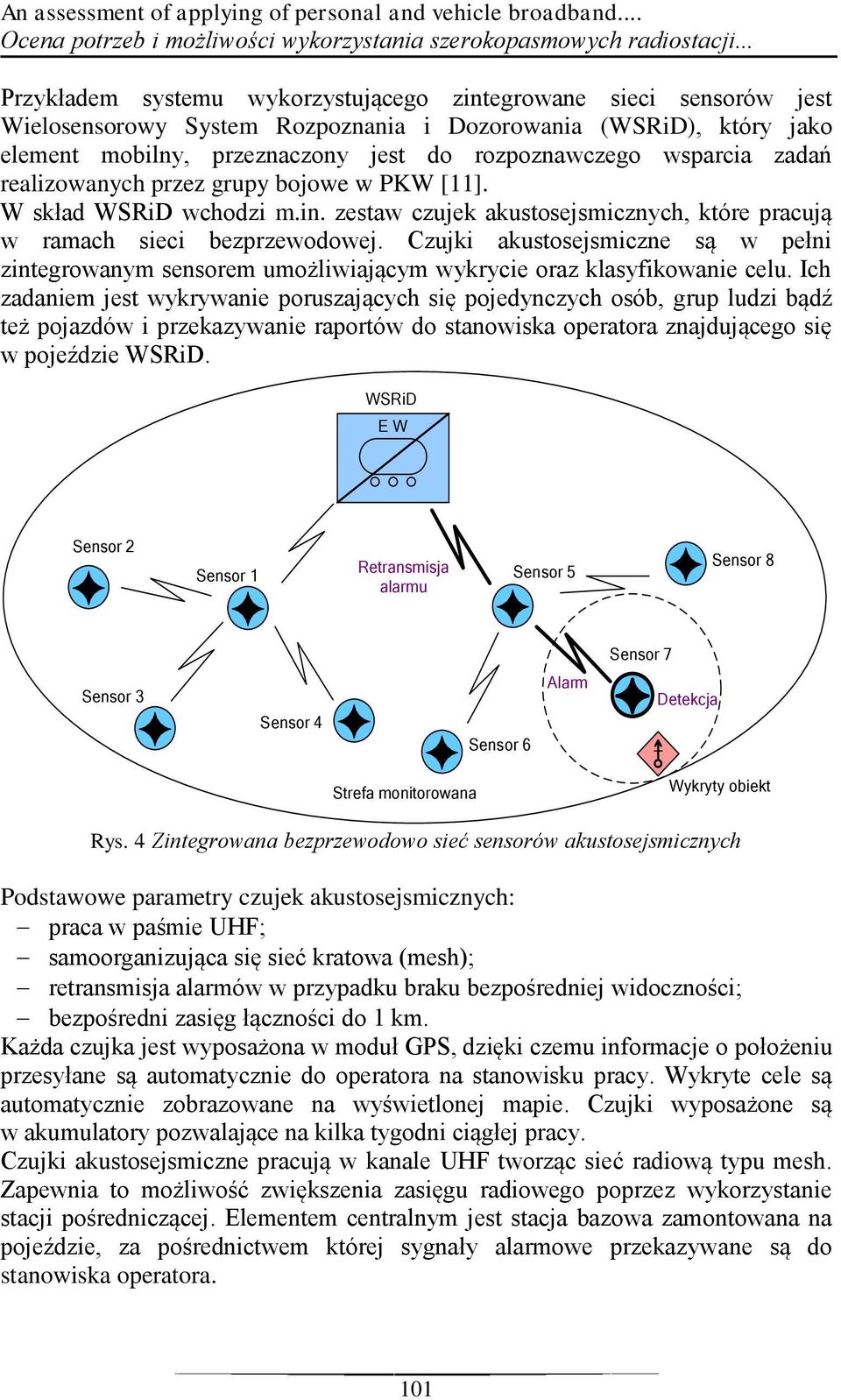 wsparcia zadań realizowanych przez grupy bojowe w PKW [11]. W skład WSRiD wchodzi m.in. zestaw czujek akustosejsmicznych, które pracują w ramach sieci bezprzewodowej.
