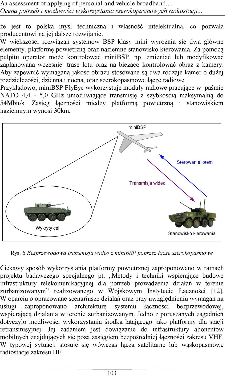 W większości rozwiązań systemów BSP klasy mini wyróżnia się dwa główne elementy, platformę powietrzną oraz naziemne stanowisko kierowania. Za pomocą pulpitu operator może kontrolować minibsp, np.