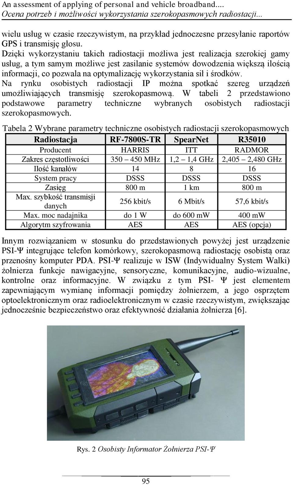 Dzięki wykorzystaniu takich radiostacji możliwa jest realizacja szerokiej gamy usług, a tym samym możliwe jest zasilanie systemów dowodzenia większą ilością informacji, co pozwala na optymalizację