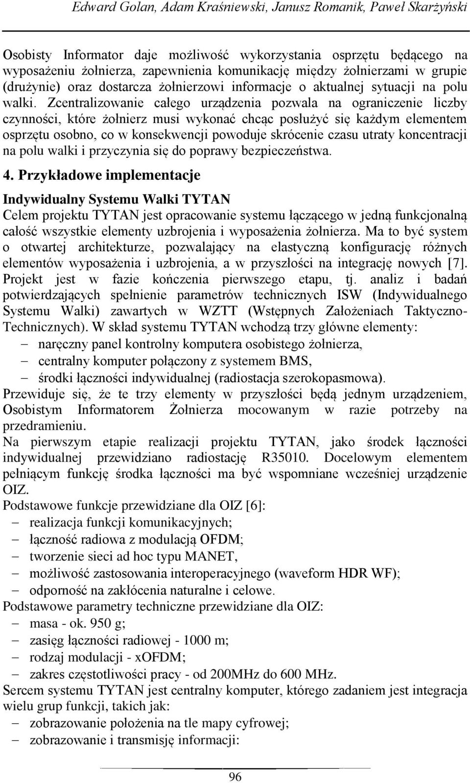 Zcentralizowanie całego urządzenia pozwala na ograniczenie liczby czynności, które żołnierz musi wykonać chcąc posłużyć się każdym elementem osprzętu osobno, co w konsekwencji powoduje skrócenie