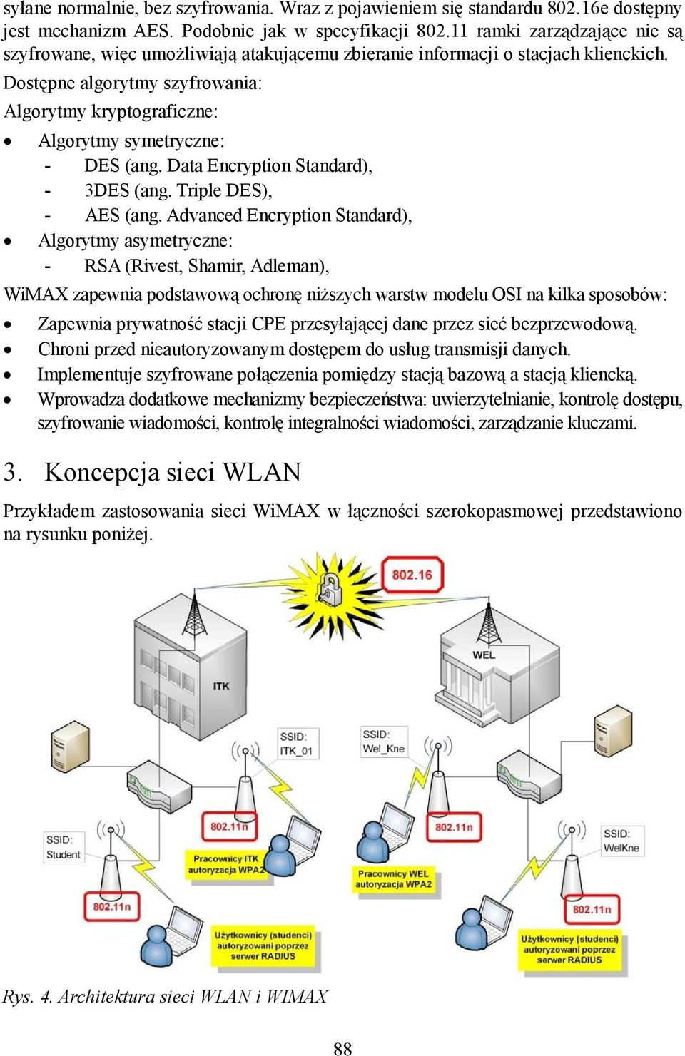 Dostępne algorytmy szyfrowania: Algorytmy kryptograficzne: Algorytmy symetryczne: - DES (ang. Data Encryption Standard), - 3DES (ang. Triple DES), - AES (ang.