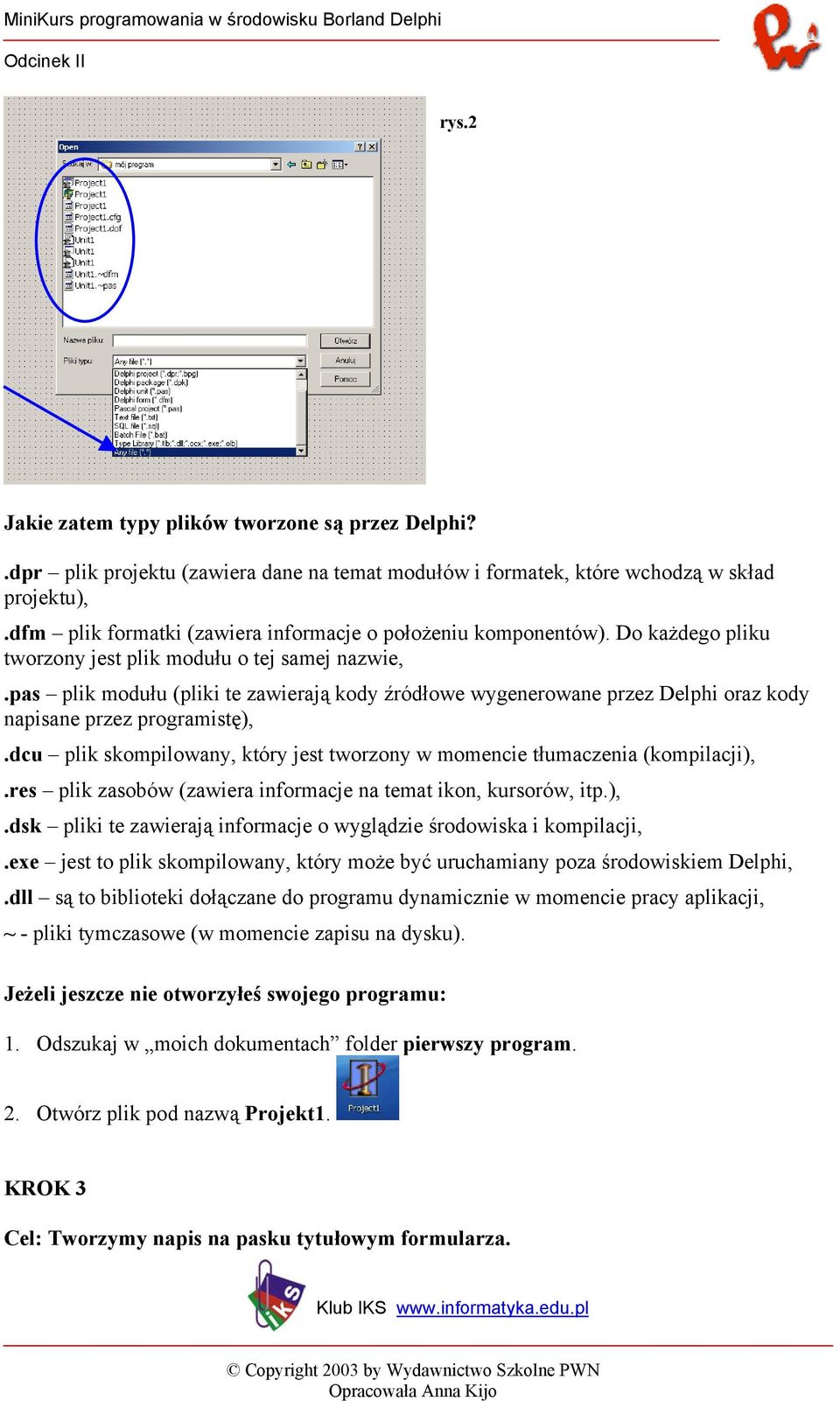 pas plik modułu (pliki te zawierają kody źródłowe wygenerowane przez Delphi oraz kody napisane przez programistę),.dcu plik skompilowany, który jest tworzony w momencie tłumaczenia (kompilacji),.
