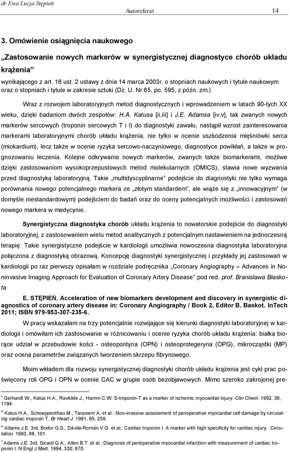 ) Wraz z rozwojem laboratoryjnych metod diagnostycznych i wprowadzeniem w latach 90-tych XX wieku, dzięki badaniom dwóch zespołów: H.A. Katusa [ii,iii] i J.E.