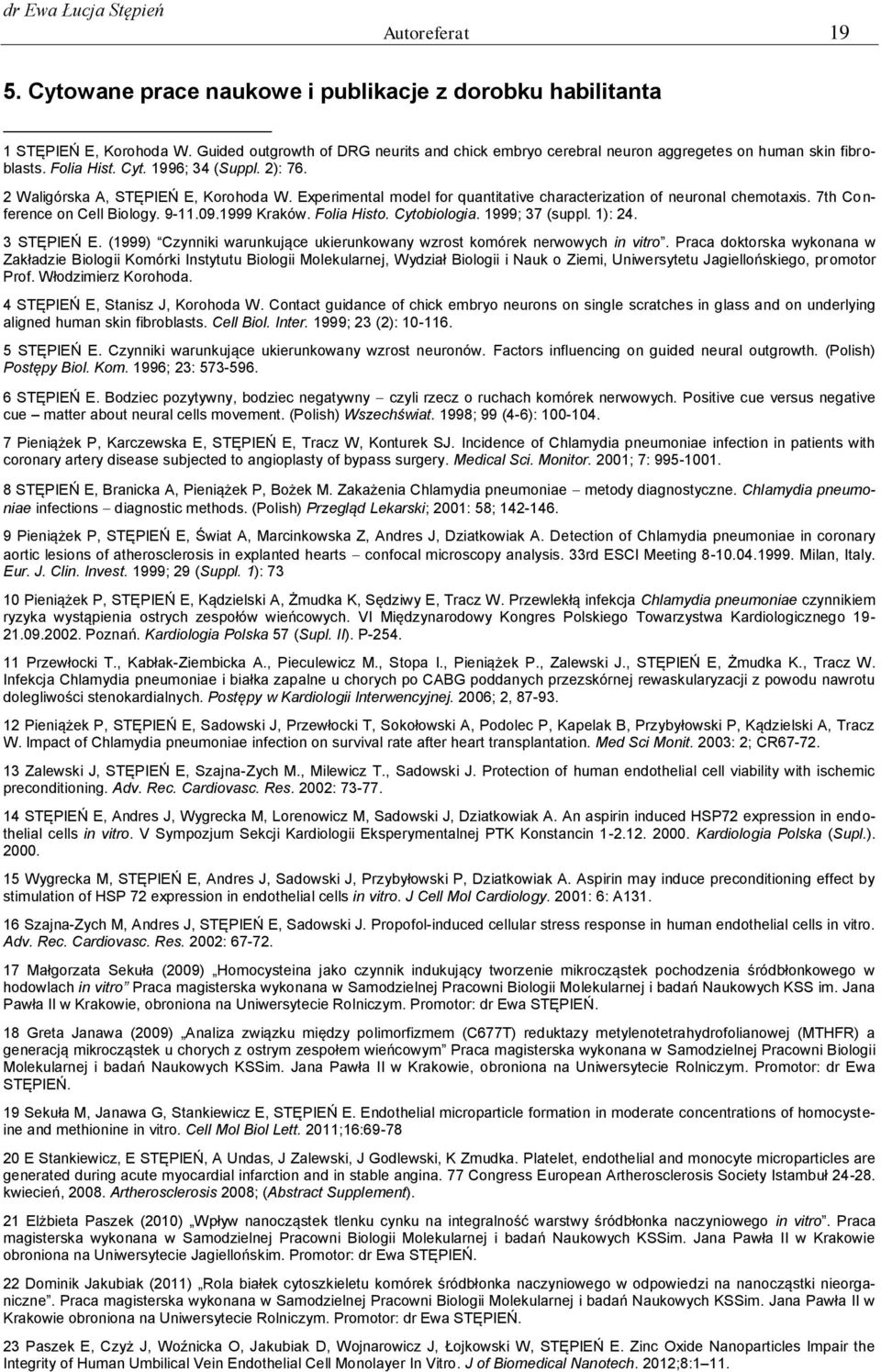 Experimental model for quantitative characterization of neuronal chemotaxis. 7th Conference on Cell Biology. 9-11.09.1999 Kraków. Folia Histo. Cytobiologia. 1999; 37 (suppl. 1): 24. 3 STĘPIEŃ E.