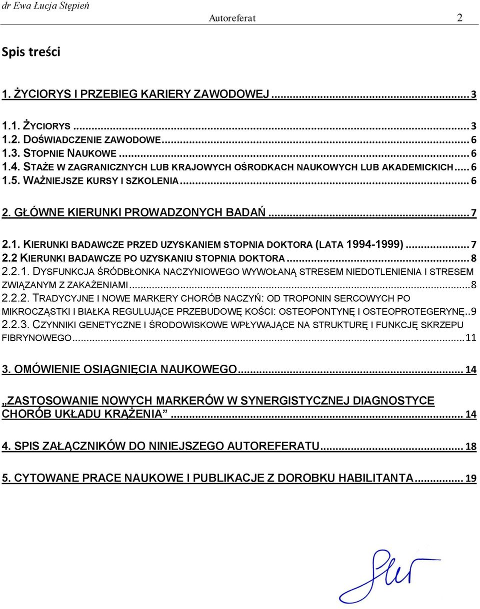 .. 7 2.2 KIERUNKI BADAWCZE PO UZYSKANIU STOPNIA DOKTORA... 8 2.2.1. DYSFUNKCJA ŚRÓDBŁONKA NACZYNIOWEGO WYWOŁANĄ STRESEM NIEDOTLENIENIA I STRESEM ZWIĄZANYM Z ZAKAŻENIAMI... 8 2.2.2. TRADYCYJNE I NOWE MARKERY CHORÓB NACZYŃ: OD TROPONIN SERCOWYCH PO MIKROCZĄSTKI I BIAŁKA REGULUJĄCE PRZEBUDOWĘ KOŚCI: OSTEOPONTYNĘ I OSTEOPROTEGERYNĘ.