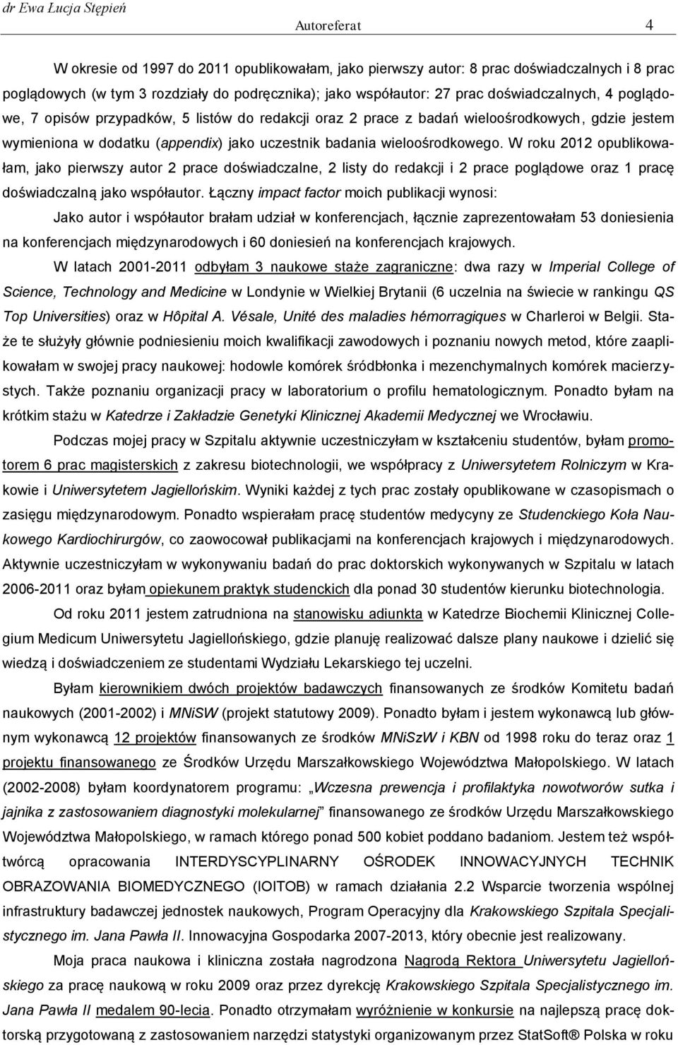 W roku 2012 opublikowałam, jako pierwszy autor 2 prace doświadczalne, 2 listy do redakcji i 2 prace poglądowe oraz 1 pracę doświadczalną jako współautor.