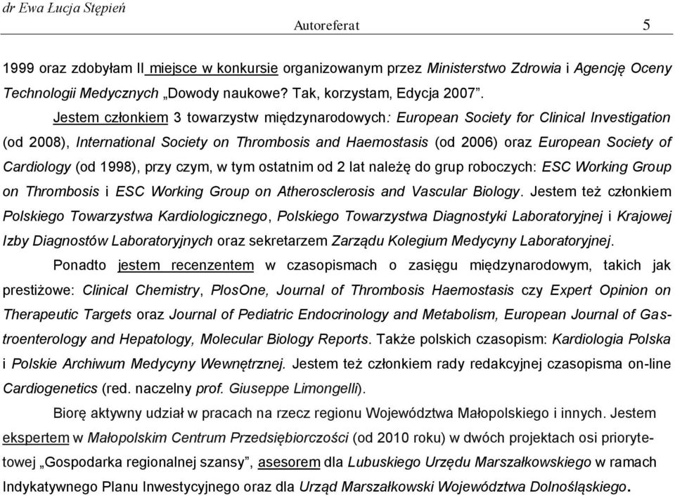 Cardiology (od 1998), przy czym, w tym ostatnim od 2 lat należę do grup roboczych: ESC Working Group on Thrombosis i ESC Working Group on Atherosclerosis and Vascular Biology.